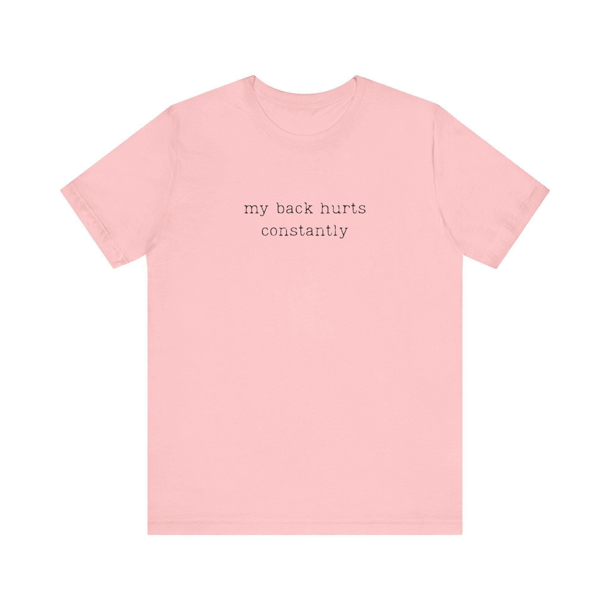 Funny My Back Hurts T-Shirt, Constant Pain Shirt, Relatable Tee, Humor Tee, Sarcastic Shirt, Novelty Tee, Trendy Shirt, Casual T-Shirt