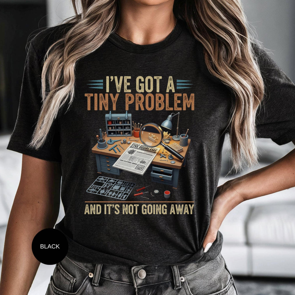 Tiny Problem T Shirt, Modeler T Shirt, Hobbyist Shirt, I Have a Tiny Problem Tee, Model Building TShirt, Modeling Gift, Model Maker Shirt