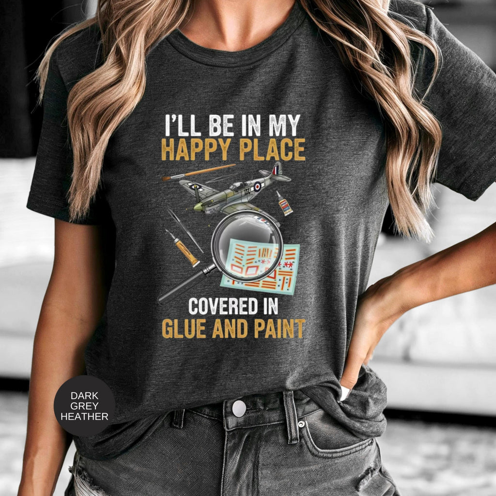I'll Be In My Happy Place T-Shirt, Airplane Model, Covered In Glue and Paint, Modeler Gift, Hobby T-Shirt, Plane T-Shirt, Funny T-Shirt