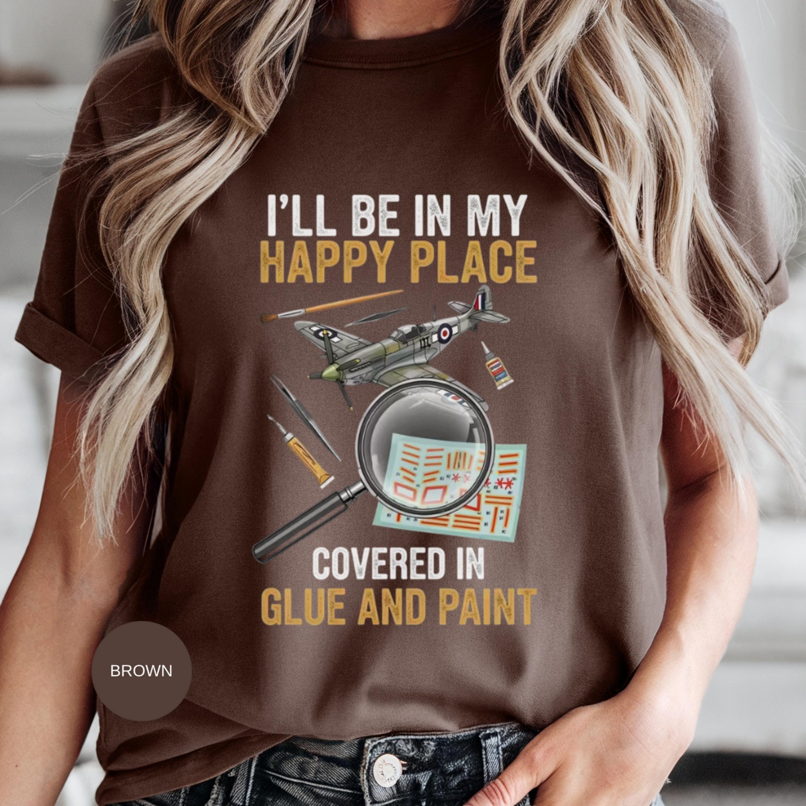 I'll Be In My Happy Place T-Shirt, Airplane Model, Covered In Glue and Paint, Modeler Gift, Hobby T-Shirt, Plane T-Shirt, Funny T-Shirt