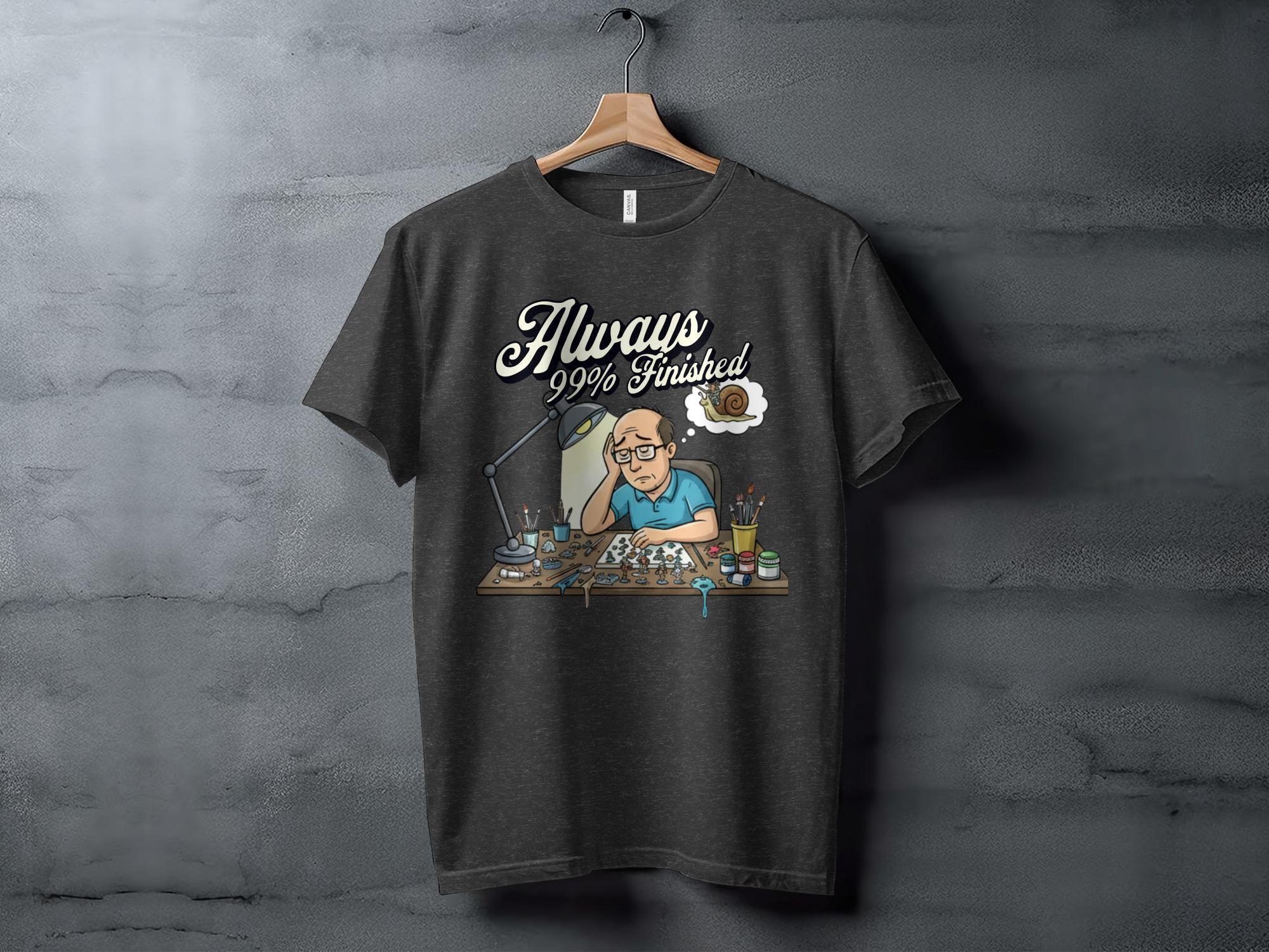 Always 99 Percent Finished T Shirt, Funny Artist Graphic Tee, Casual Wear, Unisex Gift, Artistic Humor, Creative Apparel