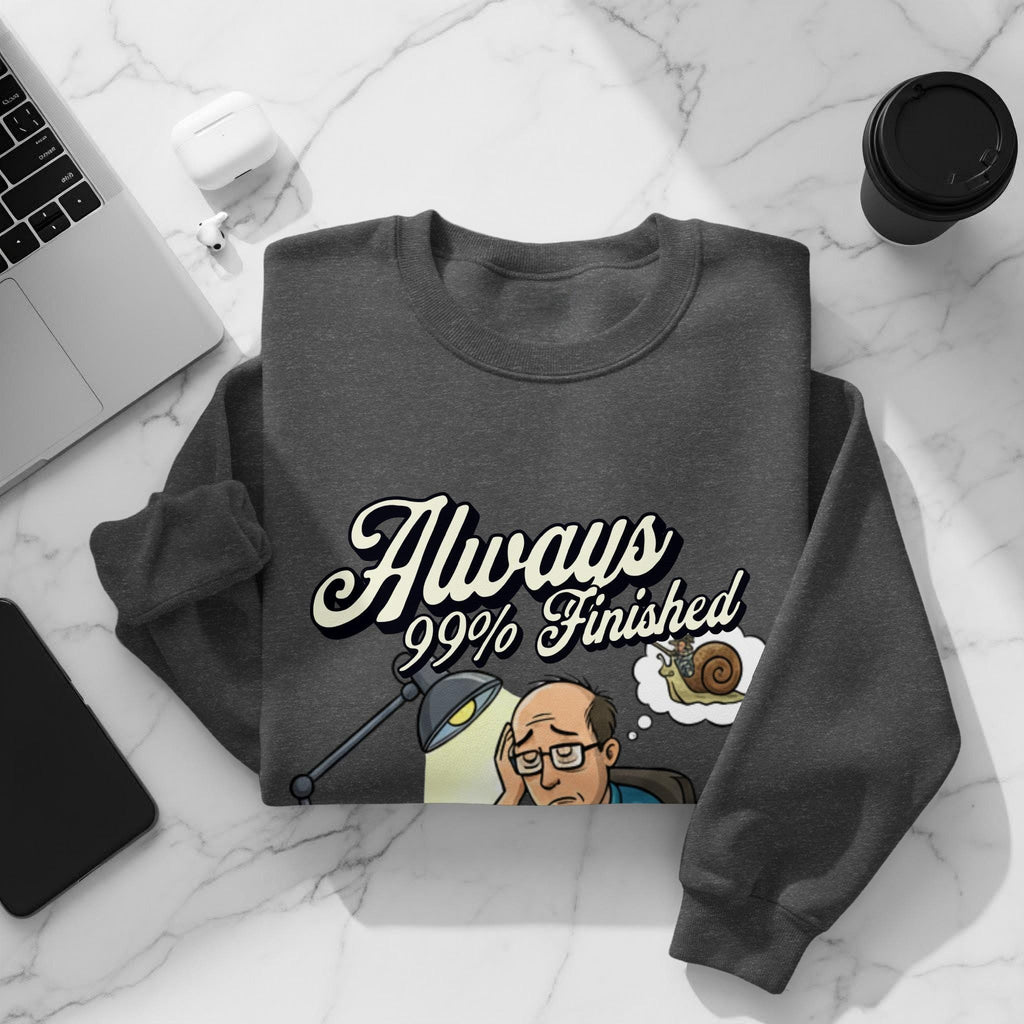 Always 99 Percent Finished Sweatshirt, Funny Graphic Sweatshirt, Unisex Casual Wear, Cozy Pullover Top, Gift for Humor Lovers