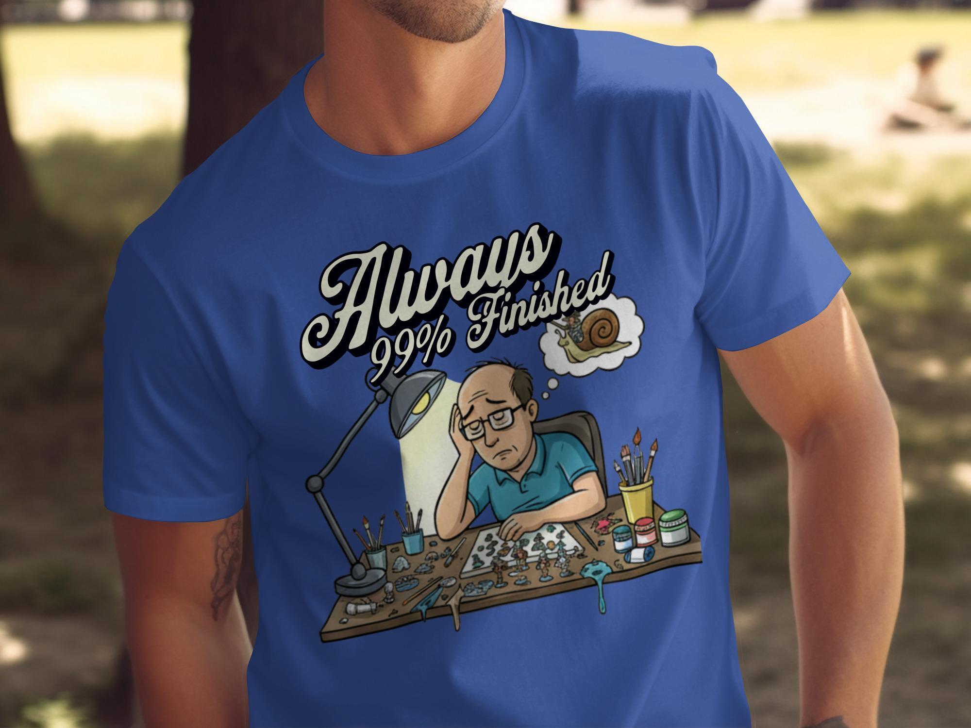 Always 99 Percent Finished Shirt, Funny Hobby T Shirt, Gift for Model Enthusiast, Novelty Graphic Tee, Unique Collector Apparel