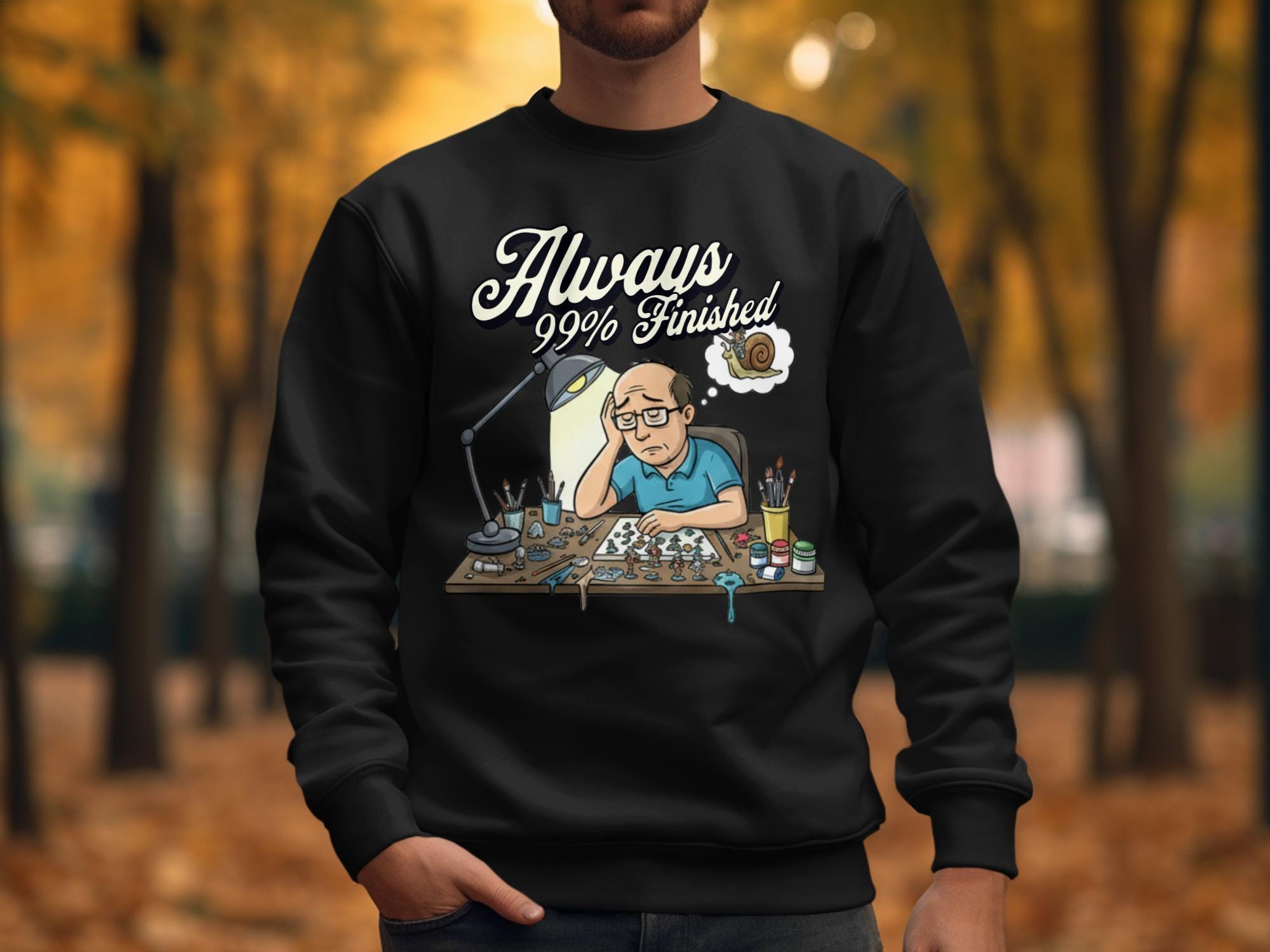 Always 99 Percent Finished Sweatshirt, Motivational Funny Shirt, Unique Gift for Art Lovers, Perfect for Artists, Creative Humorous Apparel