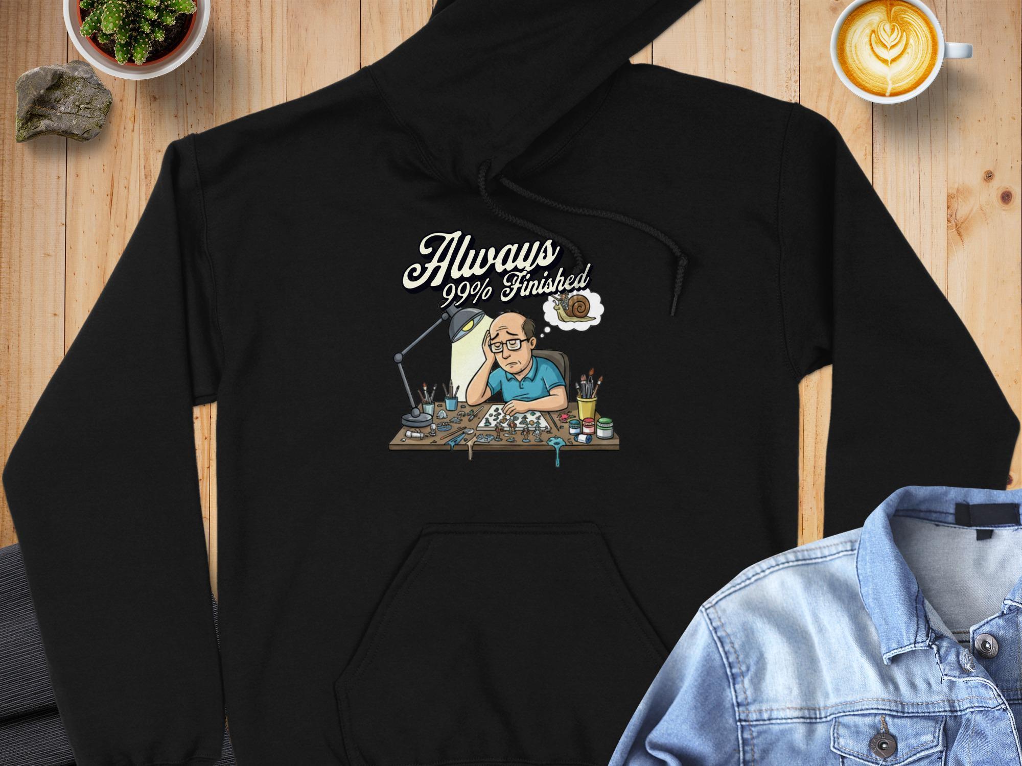 Always 99 percent finished hoodie, gifted artist hoodie, funny artist hoodie, unique gift for artists, creative hoodie, cozy apparel