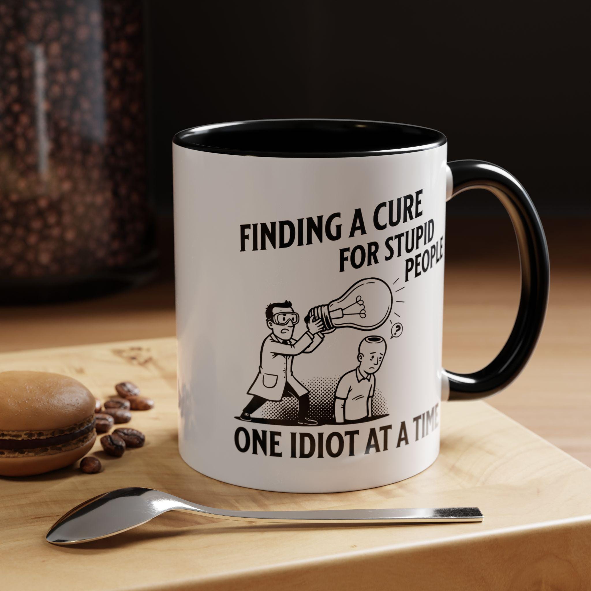 Funny Cure for Stupidity Mug, Science Gift Mug, Sarcastic Mug, Gag Gift, Gift for Scientist, Novelty Coffee Mug, Joke Mug, Office Mug