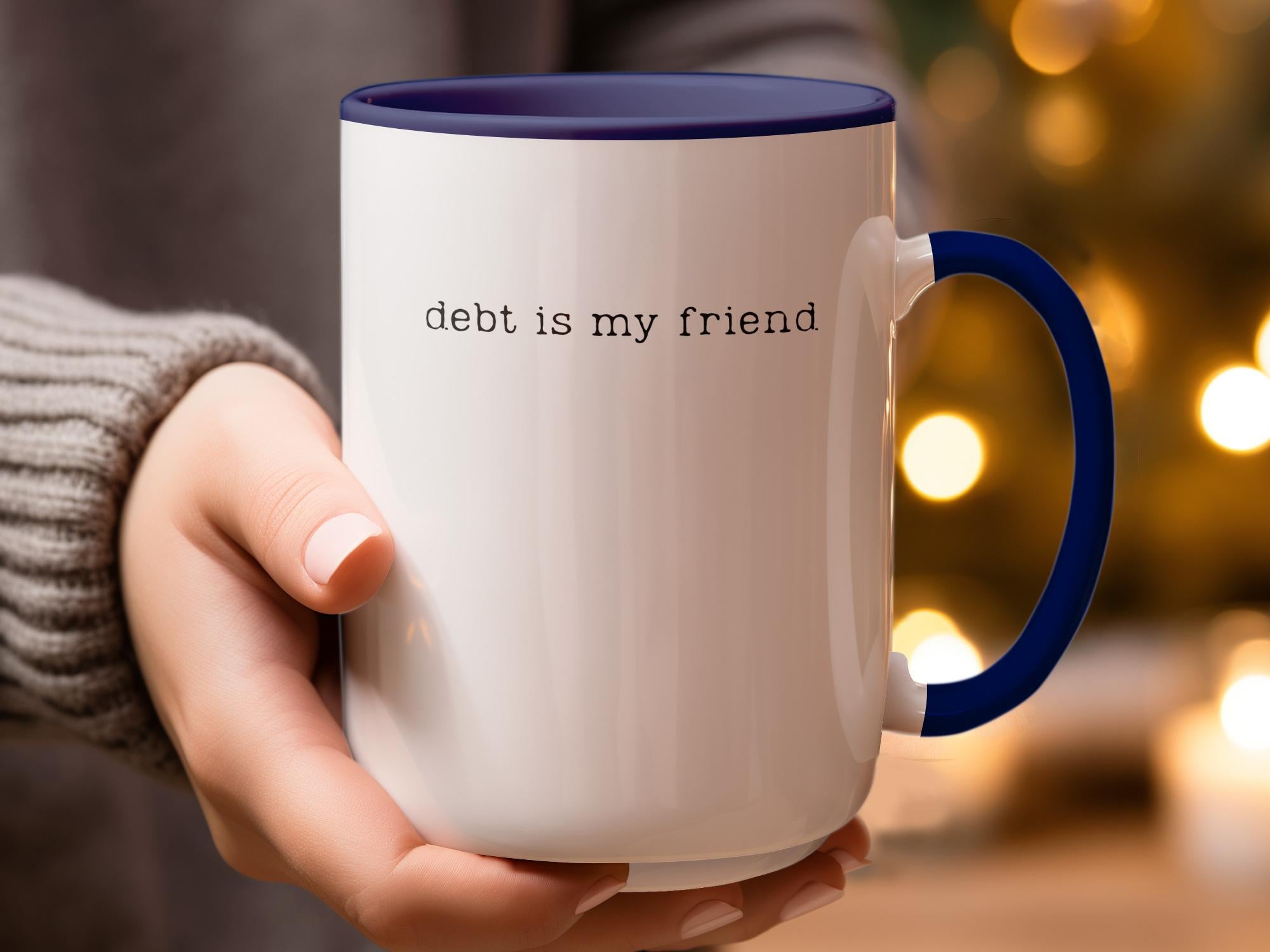 Debt is my friend mug, funny coffee mug, sarcastic tea cup, humorous gift for him, her, unique ceramic mug, novelty drinkware