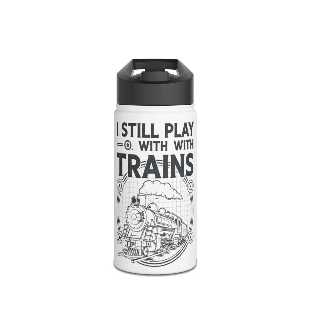 I Still Play With Trains Water Bottle, Train Enthusiast Gift, Train Lover Stainless Steel Water Bottle, Fun Train Design Flask