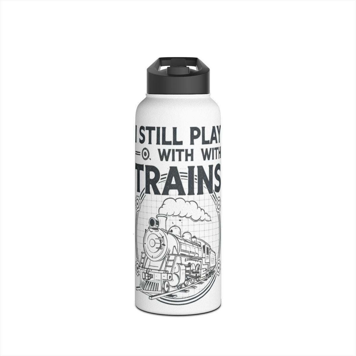 Train Lover Gift, I Still Play With Trains Water Bottle, Steam Train Enthusiast, Railway Fan Merchandise, Perfect Railfan Present