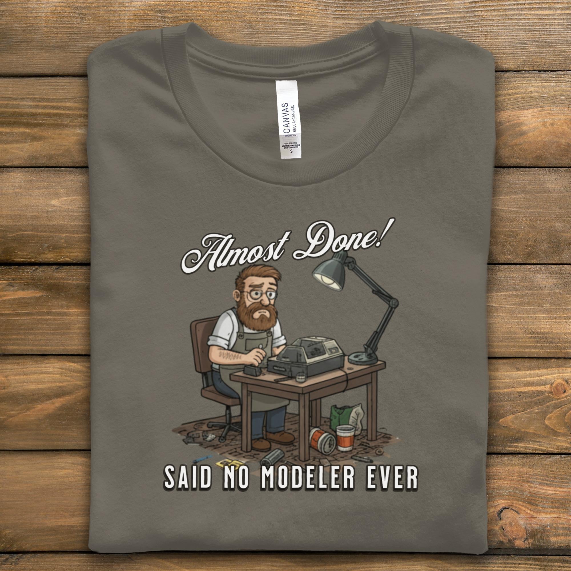 Funny Modeler Shirt, Almost Done Said No Modeler Ever Tee, Hilarious Hobbyist T-Shirt, Gift for Model Builders, Unique Graphic Tee