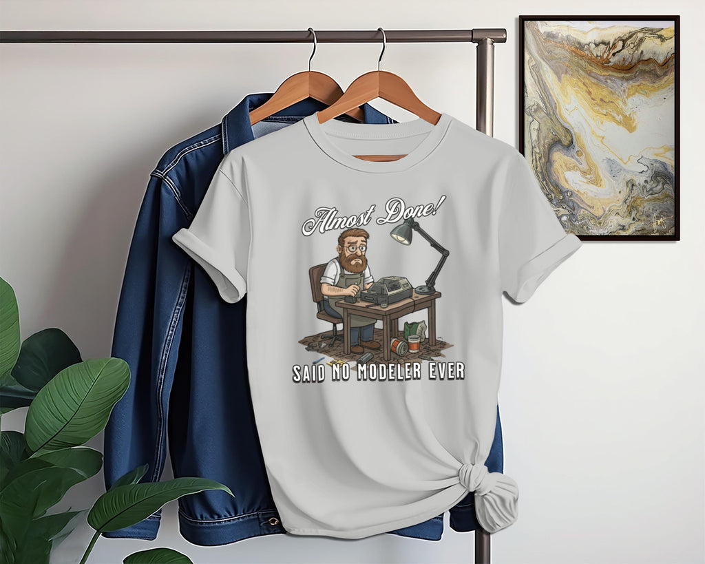 Almost Done Said No Modeler Ever T-shirt, Funny Modeler's Tee, Hobby Enthusiast Gift, Unique Graphic Shirt