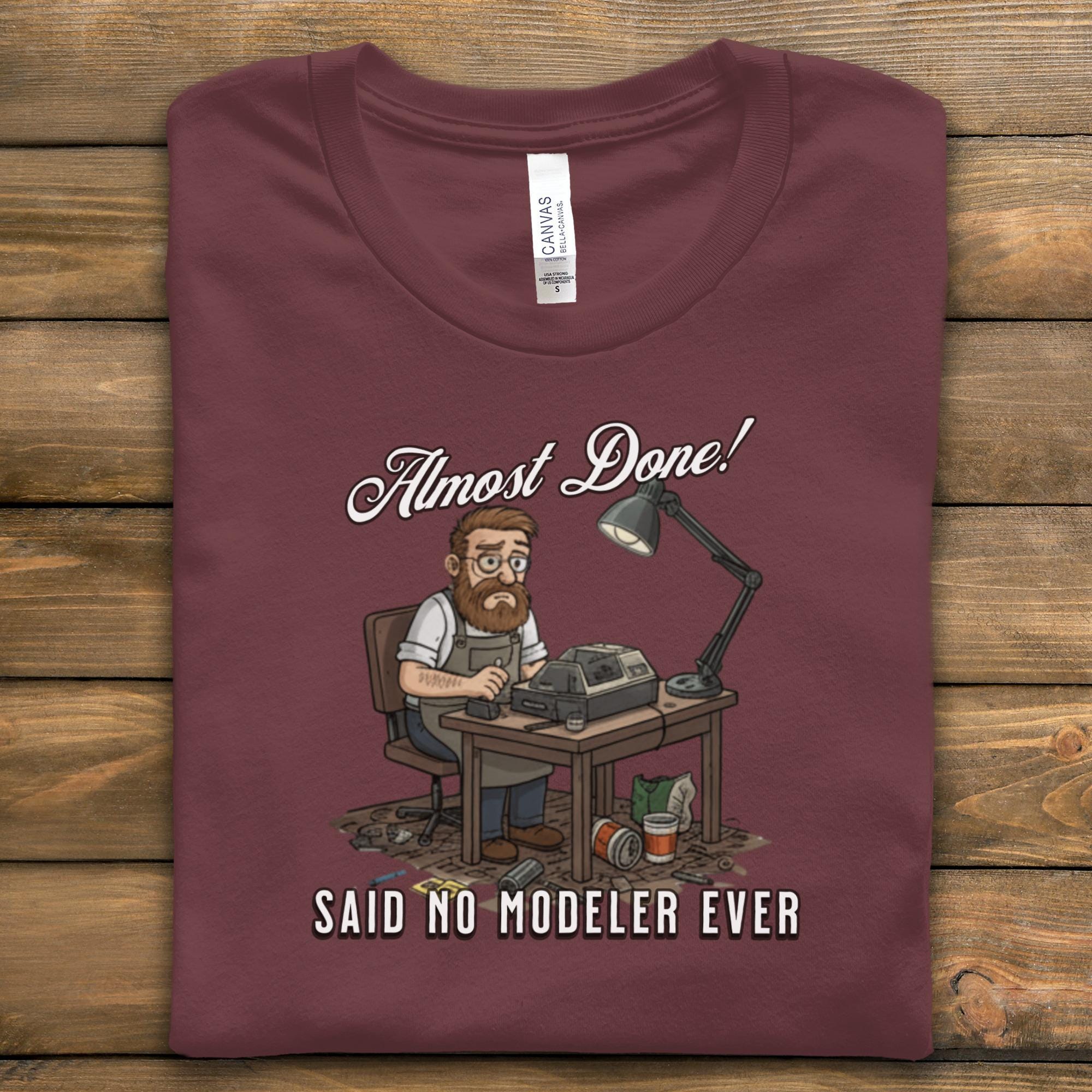 Funny Modeler T-Shirt, Almost Done Said No Modeler Ever Shirt, Hobby Enthusiast Gift, Model Building Lover Tee
