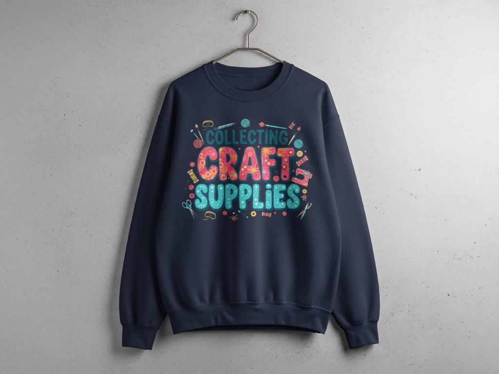 Collecting Craft Supplies Sweatshirt, Crafting Enthusiast Gift, Crafters Cozy Pullover, Fun Crafty Wardrobe Addition