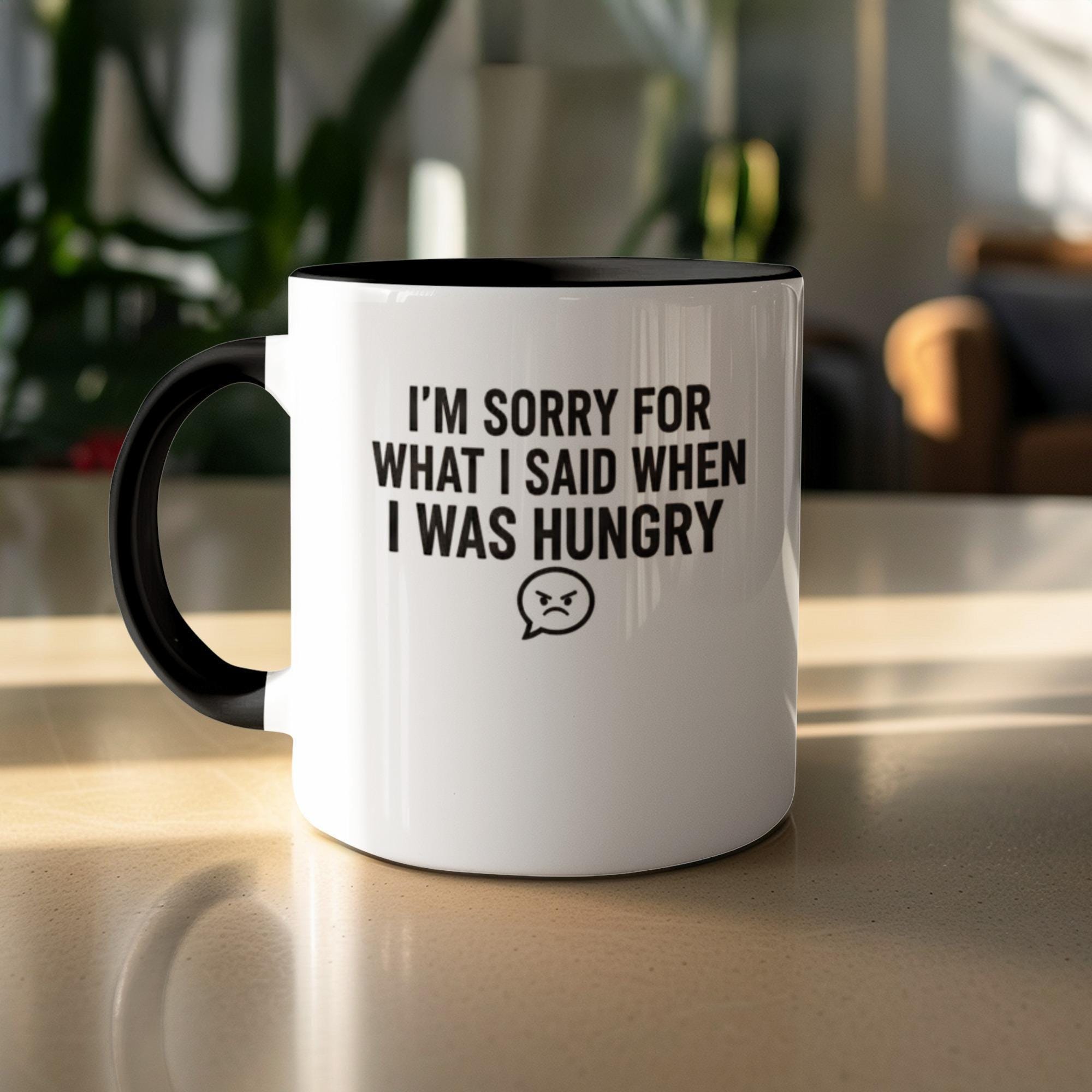 Funny Coffee Mug, I'm Sorry for What I Said When I Was Hungry, Apology Mug, Humorous Gift, Sassy Quote, Office Desk Cup