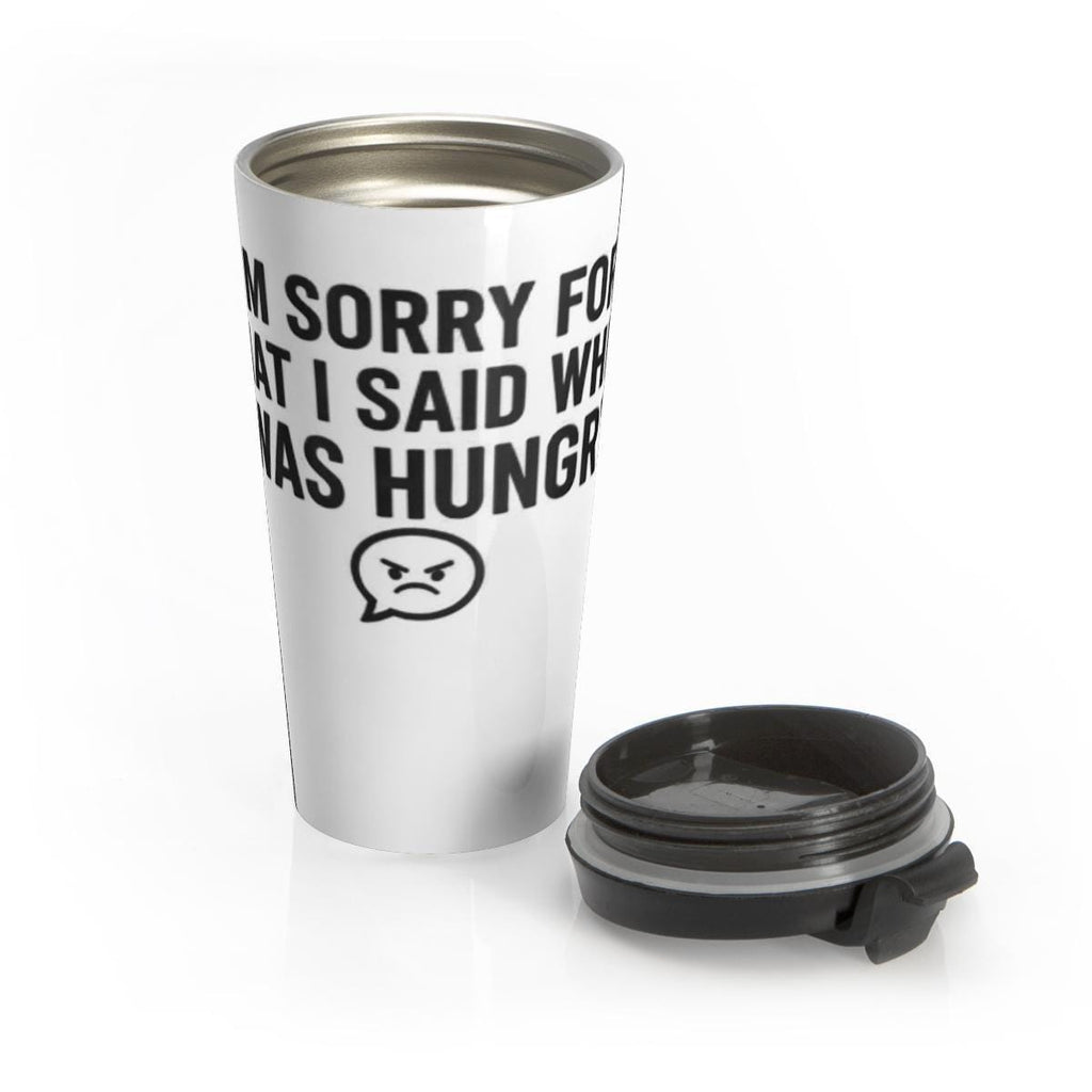 Funny Travel Mug, I'm Sorry For What I Said When I Was Hungry, Insulated Tumbler, Humor Gift, Unique Coffee Cup, Portable Drinkware