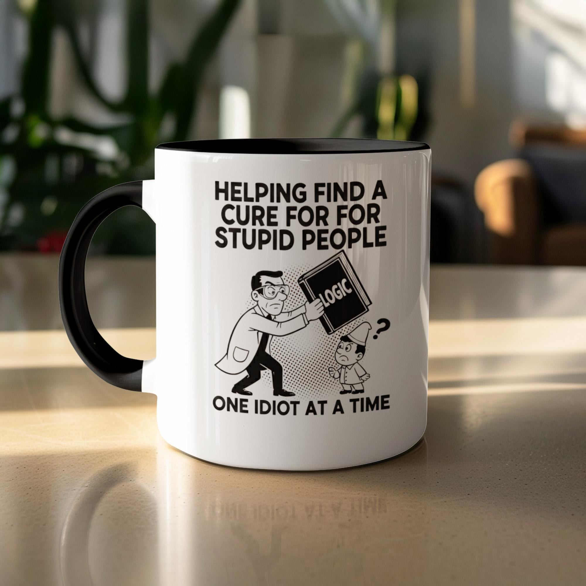 Funny Coffee Mug, Helping Find A Cure For Stupid People, One Idiot At A Time, Sarcastic Office Gift, Humorous Work Mug, Gag Gifts