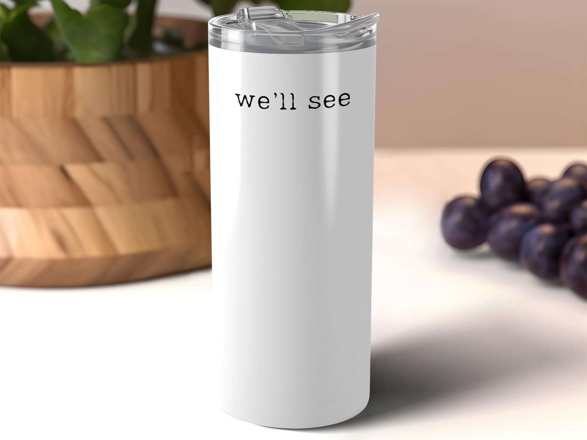 Funny Tumbler, Novelty Travel Mug, We'll See Quote, Gift For Friends, Office Humor, Unique Drinkware, Fun Coffee Cup, White Stainless Steel