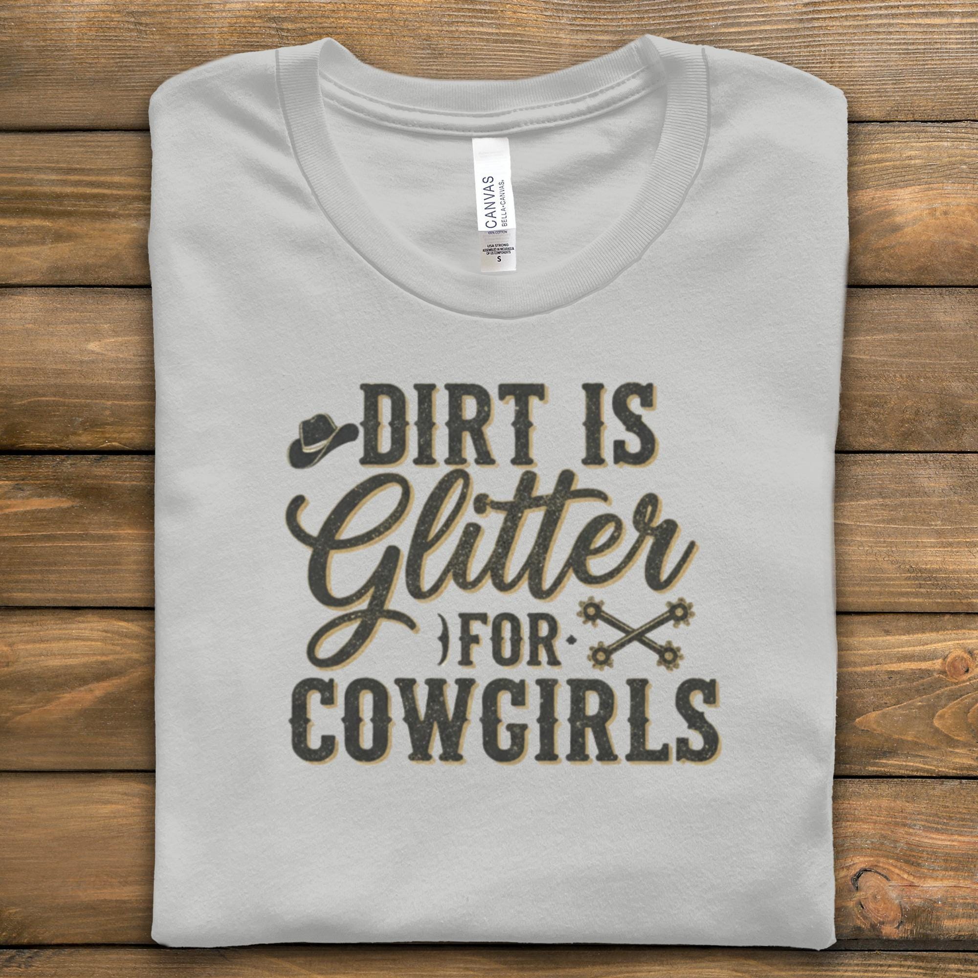 Dirt is Glitter Cowgirls T-Shirt, Country Girl Shirt, Western Shirt, Rodeo T-shirt, Funny Cowgirl Tee, Gift for Cowgirl, Girl Power Shirt