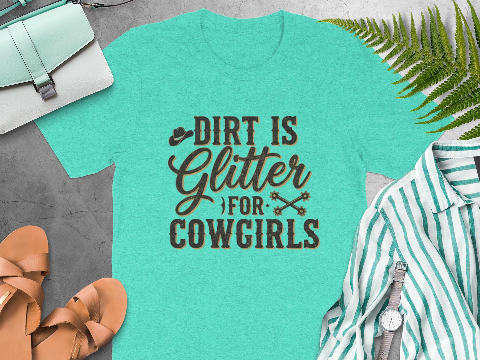 Dirt is Glitter Cowgirls T-Shirt, Country Girl Shirt, Western Shirt, Rodeo T-shirt, Funny Cowgirl Tee, Gift for Cowgirl, Girl Power Shirt