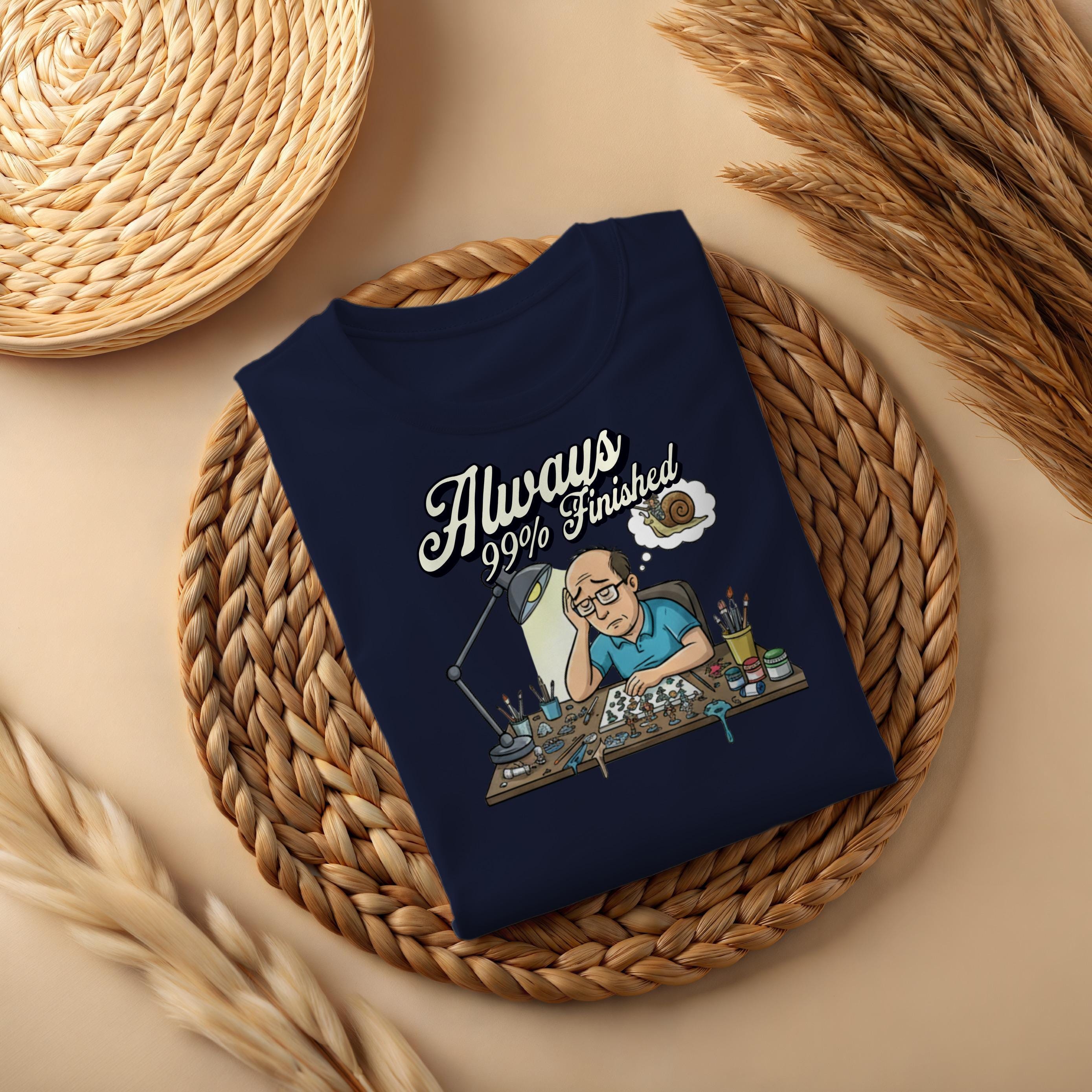 Always 99 Percent Finished Shirt, Funny Art Lovers Tee, Artist Gift Apparel, Creative Hobby T-Shirt, Unique Graphic Top