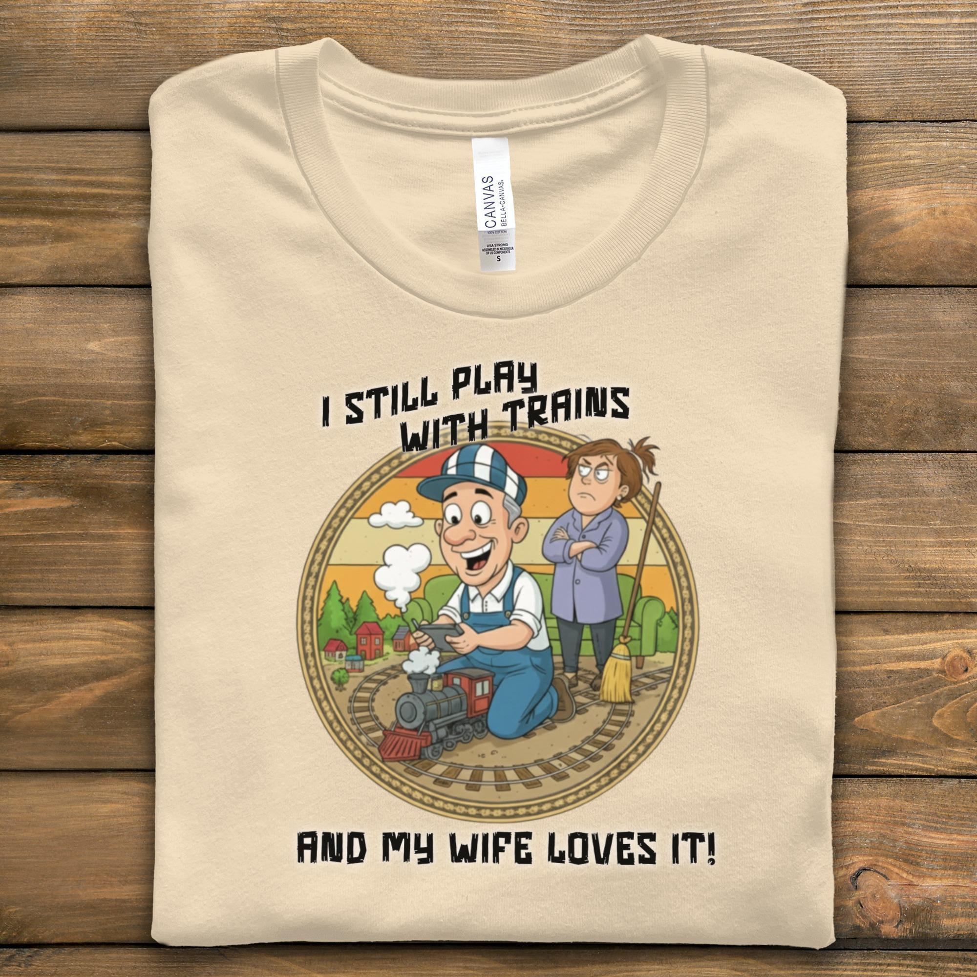 Train Lover T-Shirt, Funny Husband Gift, Train Hobby T Shirt, I Still Play With Trains Shirt, Wife Love Train Tee, Train Obsessed Shirt