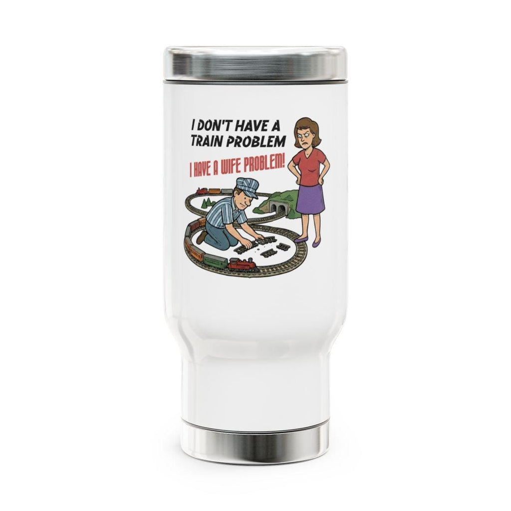 I Don't Have A Train Problem I Have A Wife Problem Tumbler, Funny Train Enthusiast Gift, Railroad Lover Travel Mug, Train Themed Drinkware