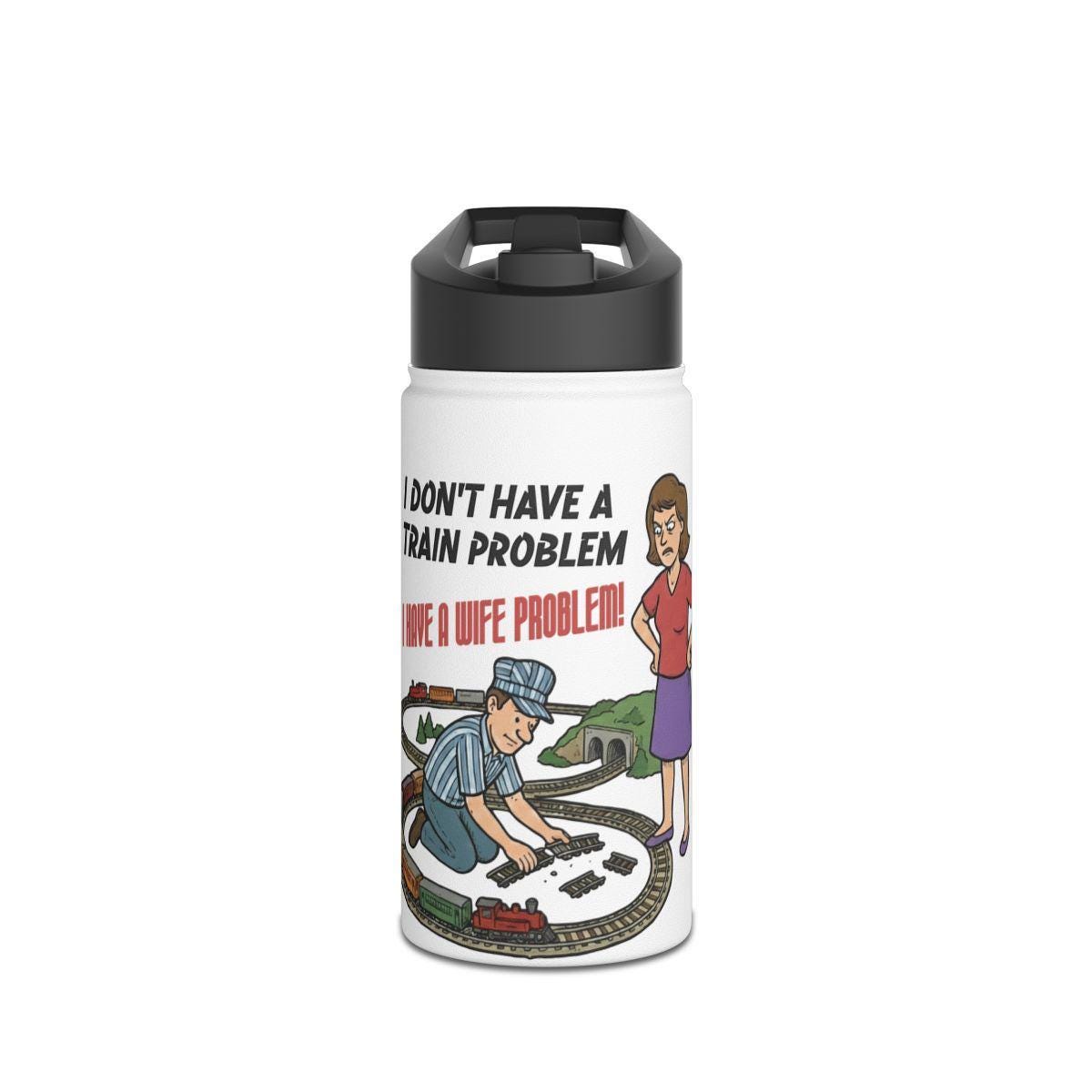 Funny Train Lover Gift, I Don't Have a Train Problem I Have a Wife Problem, Humorous Water Bottle for Train Enthusiasts
