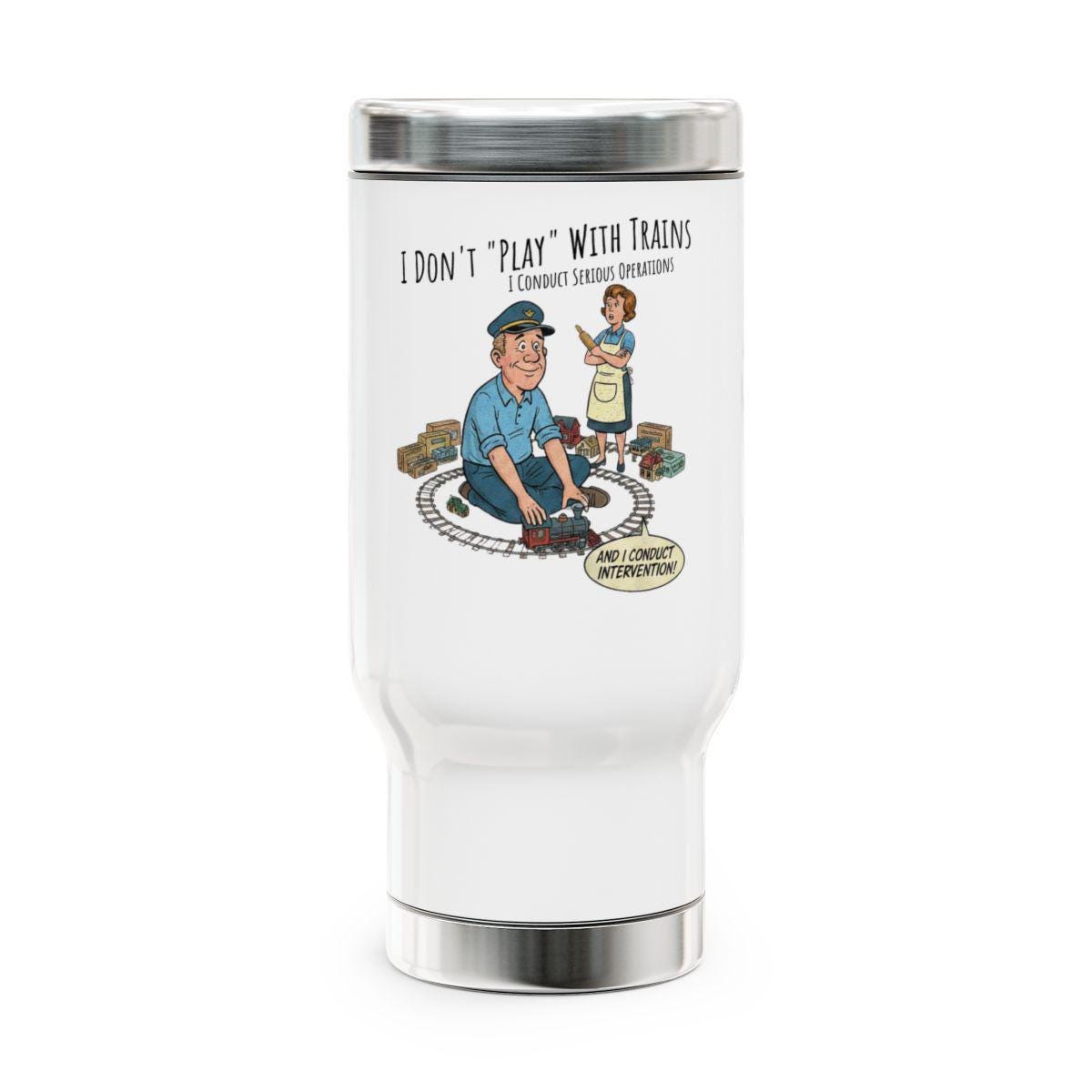 Funny Train Conductor Travel Mug, I Don't Play With Trains Quote Tumbler, Perfect Gift For Train Enthusiasts and Conductors