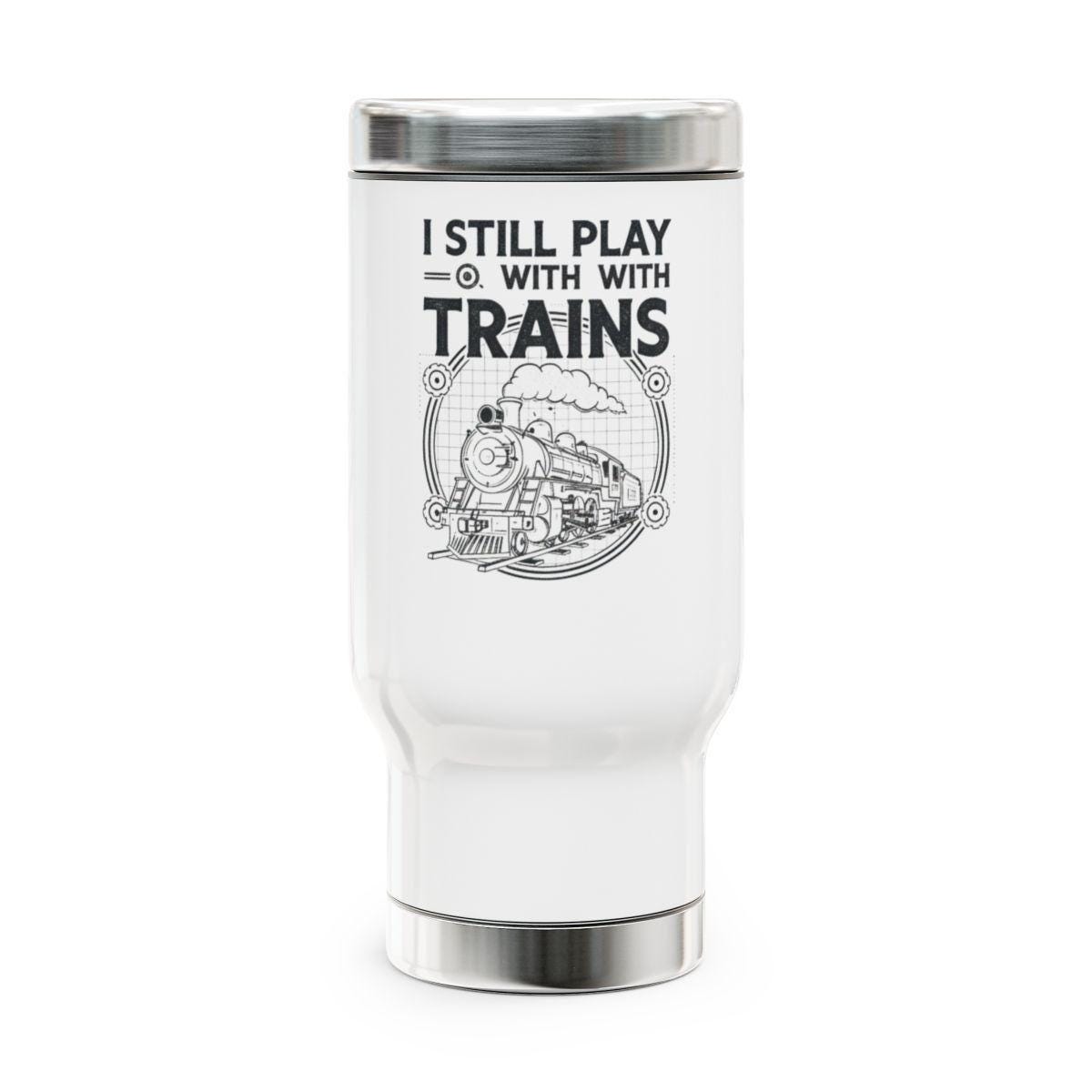 I Still Play With Trains Travel Mug, Train Enthusiast Gift, Railroad Lover Tumbler, Railway Themed Coffee Cup, Trainspotting Accessory