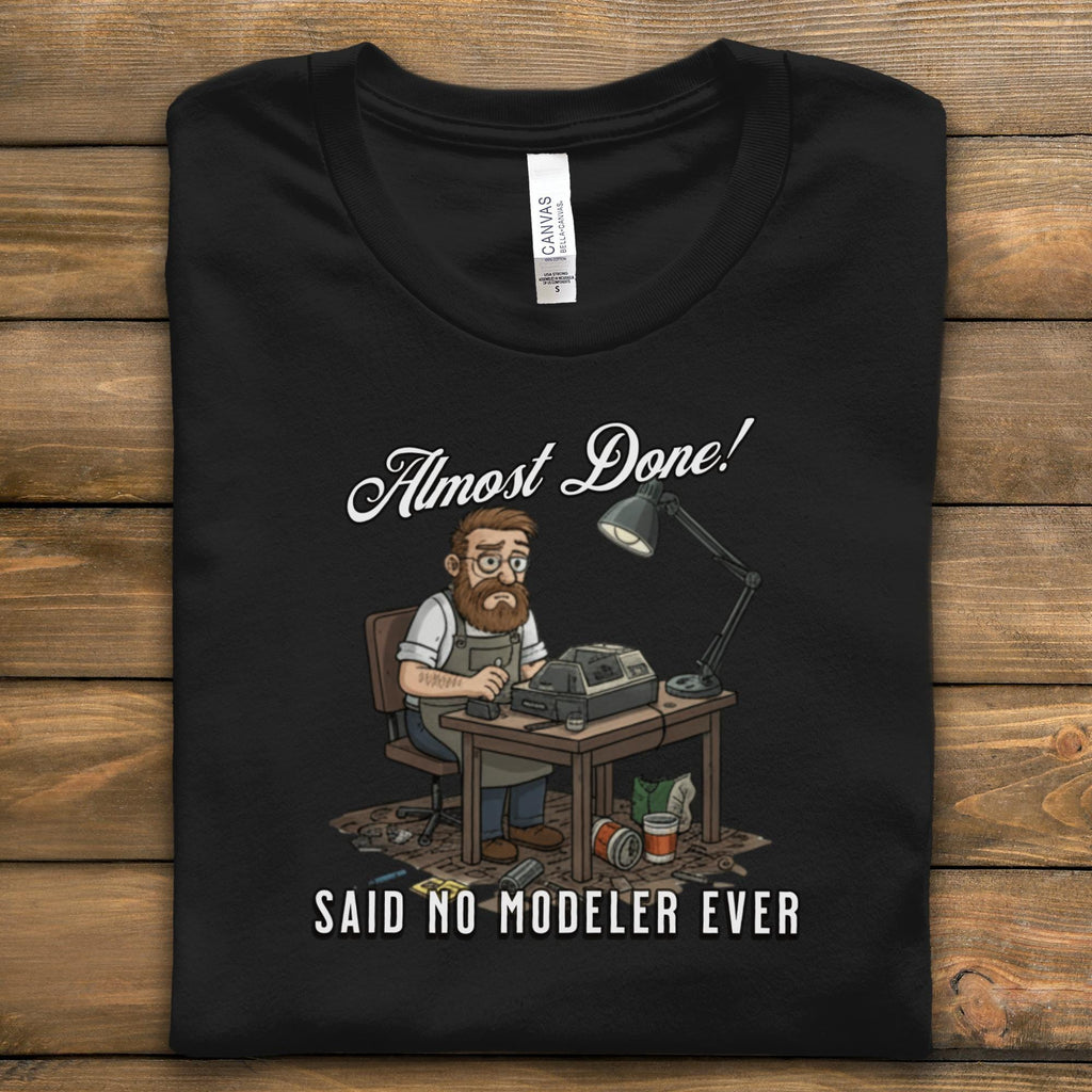 Funny Modeler T-Shirt, Almost Done Said No Modeler Ever, Hobbyist Gift, Model Builder Humor, Unique Graphic Tee, Novelty Shirt