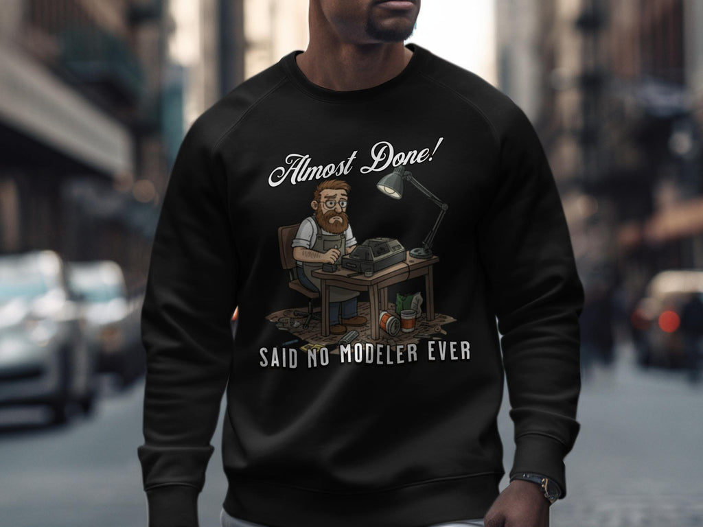 Almost Done Said No Modeler Ever Sweatshirt, Funny Modeler Gift, Hobbyist Crewneck, Casual Wear, Humorous Graphic Pullover