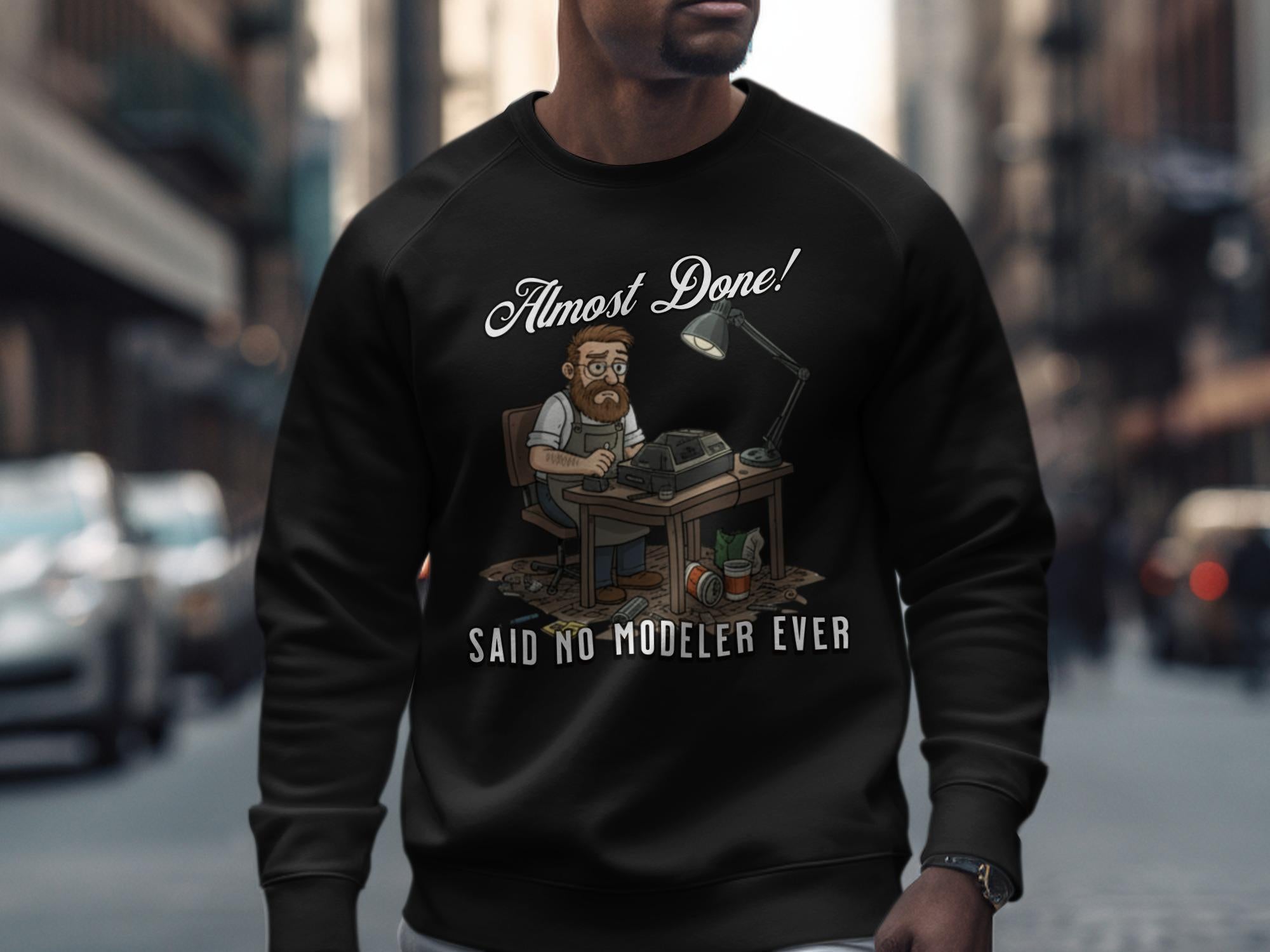 Almost Done Said No Modeler Ever Sweatshirt, Funny Modeler Gift, Hobbyist Crewneck, Casual Wear, Humorous Graphic Pullover
