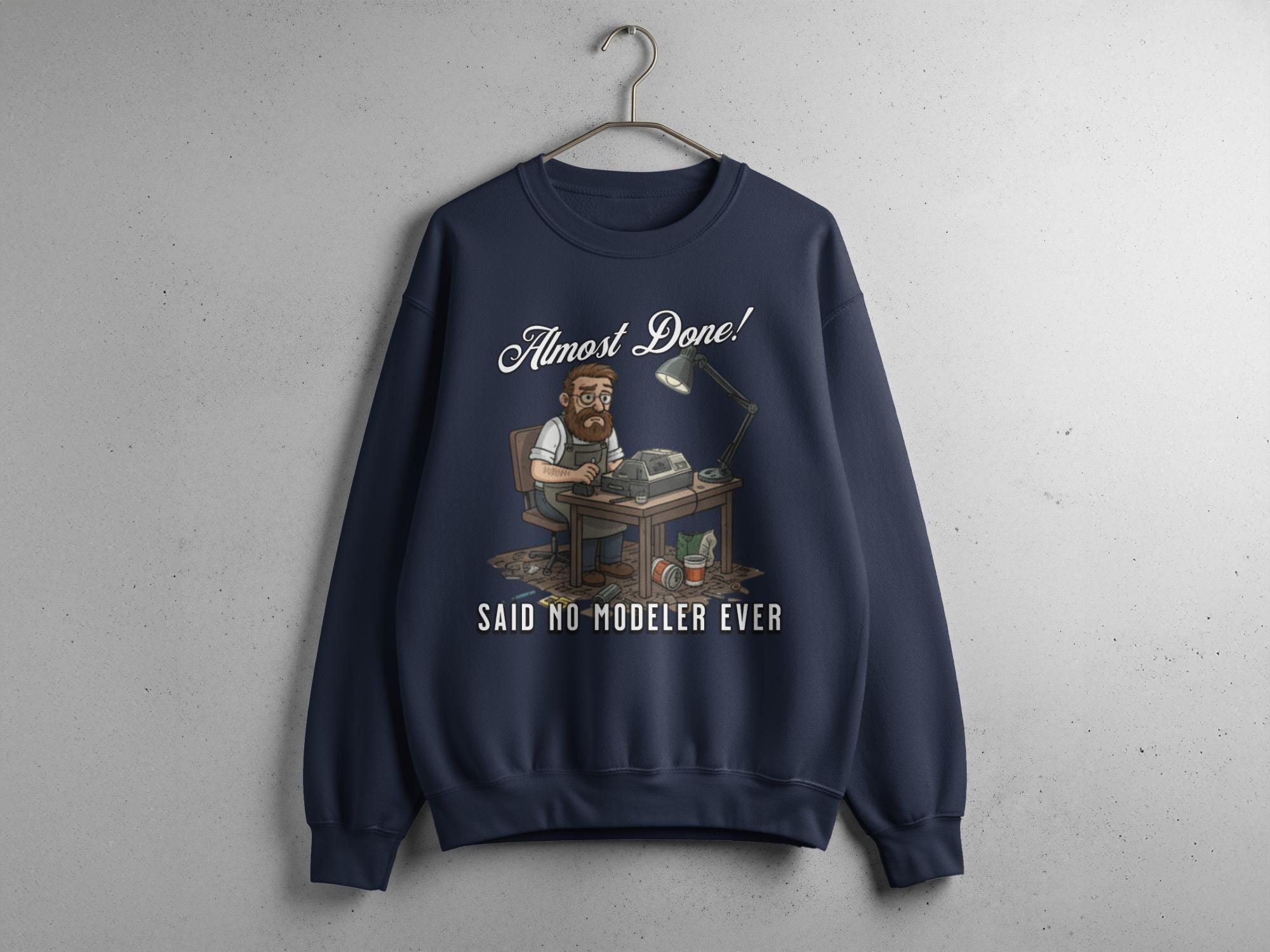 Almost Done Said No Modeler Ever Sweatshirt, Funny Modeler Gift, Humorous Modeler Sweatshirt, Model Kit Enthusiast Pullover