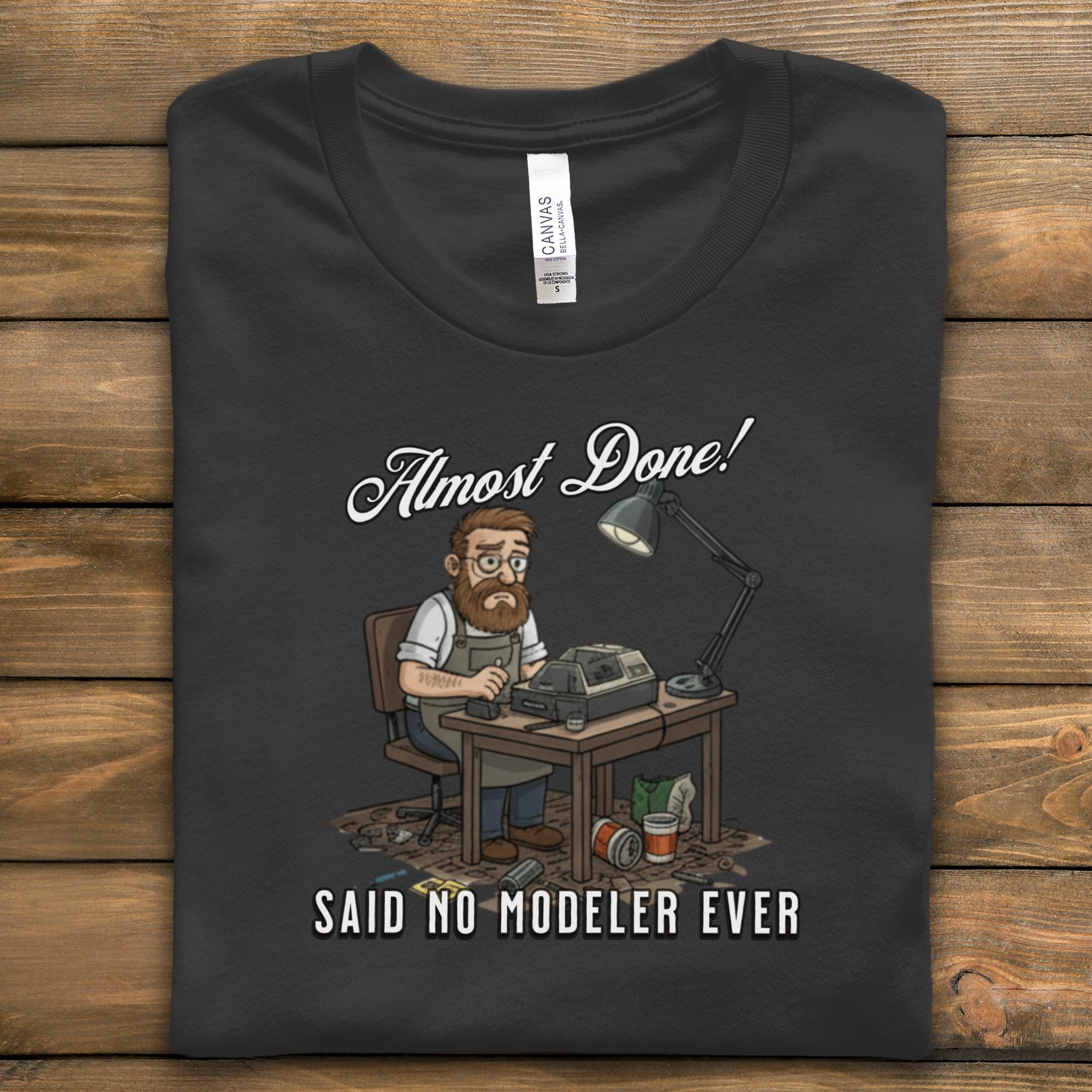 Modeler Shirt, Funny Modeling Hobby T Shirt, Almost Done Said No Modeler Ever, Unique Gift For Model Builders, Cool Model Maker Tee