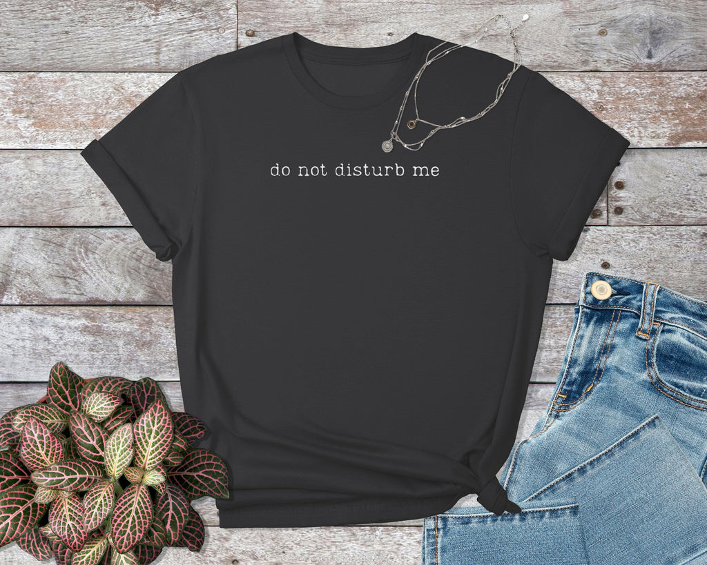 Do Not Disturb Me T-Shirt, Funny Graphic Tee, Introvert Shirt, Relaxation Time, Sarcastic Tee, Gift Idea, Unisex Top, Casual Wear