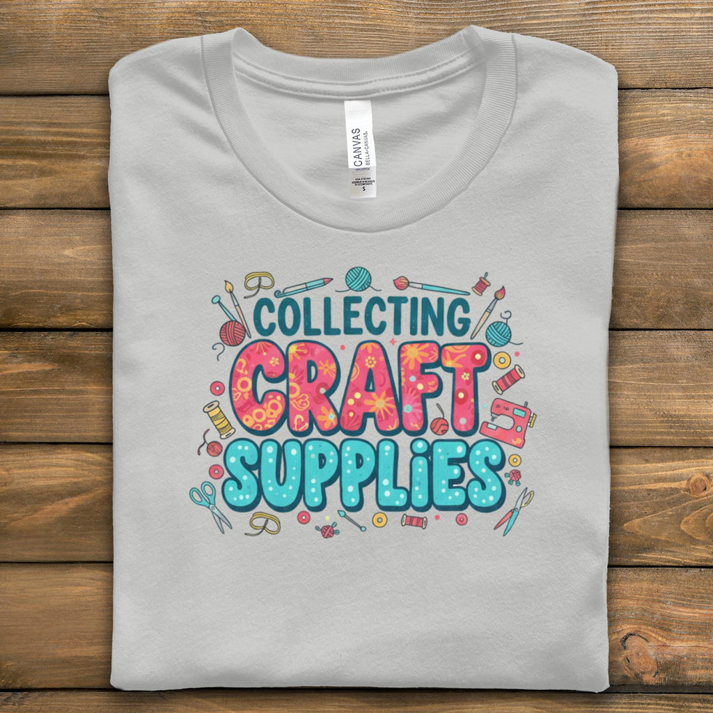 Collecting Craft Supplies Shirt, Crafter's Gift Tee, Fun Crafting T-Shirt, Craft Enthusiast Apparel, Creative Hobby Shirt
