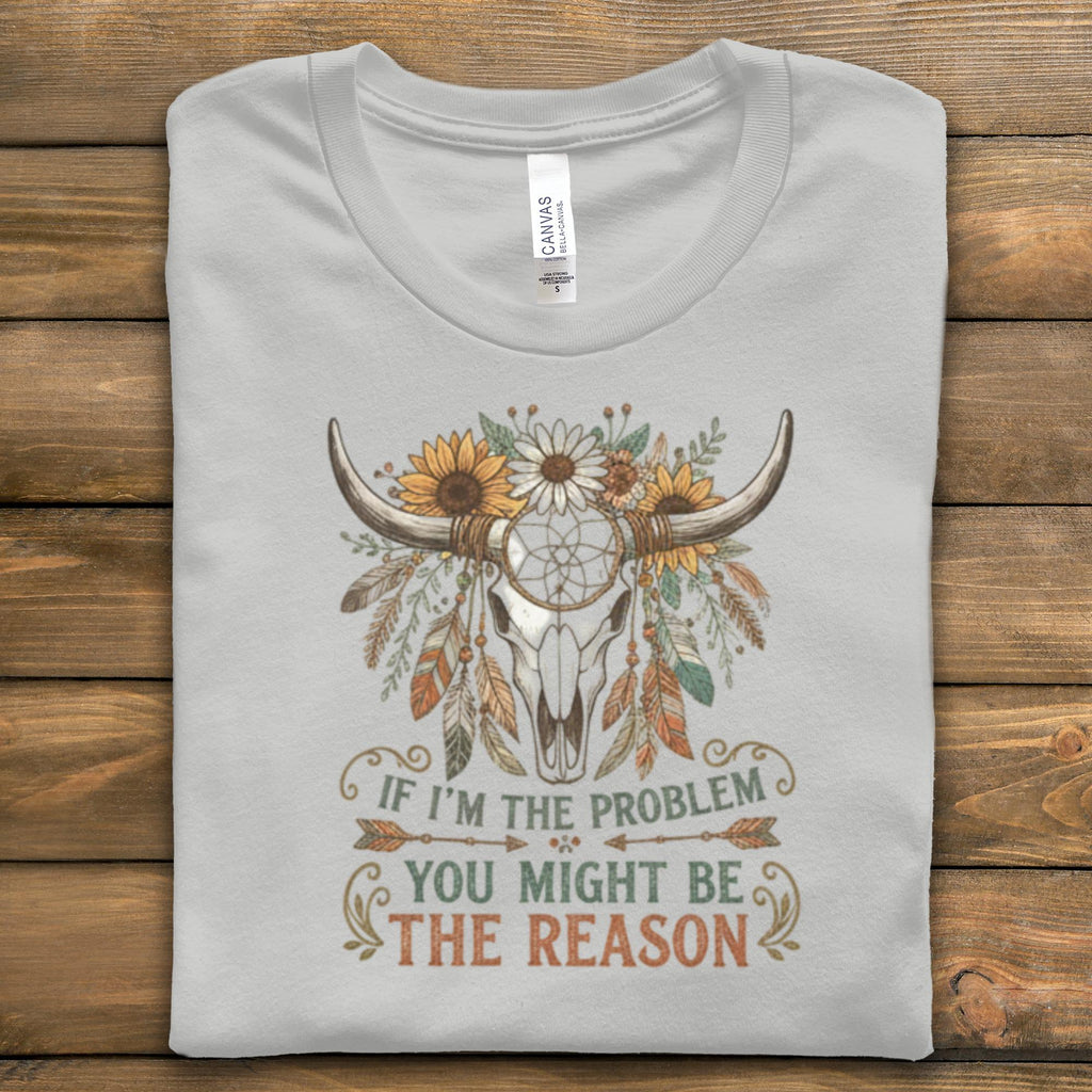 Cow Skull Boho Floral Graphic Tee, If I'm The Problem You Might Be The Reason Shirt, Western Ranch Style T-Shirt, Gift for Her