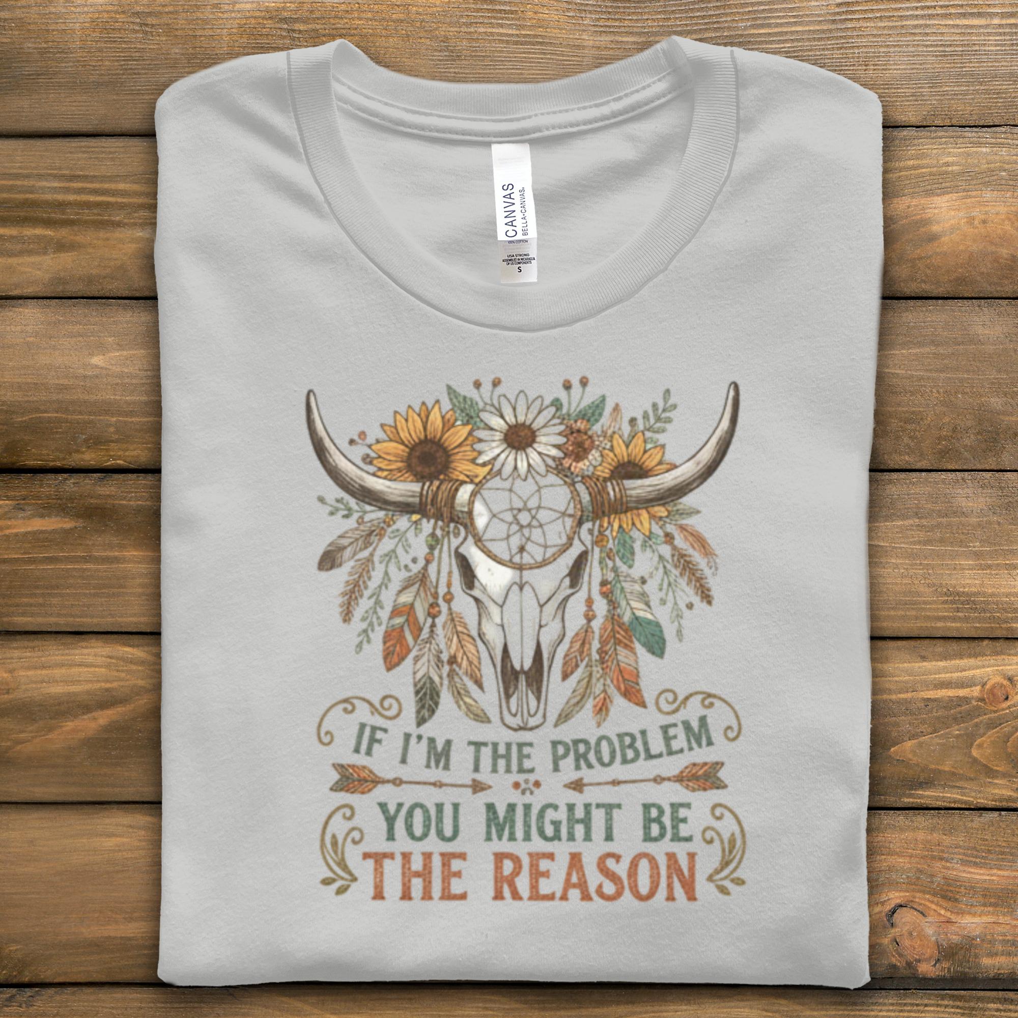 Cow Skull Boho Floral Graphic Tee, If I'm The Problem You Might Be The Reason Shirt, Western Ranch Style T-Shirt, Gift for Her