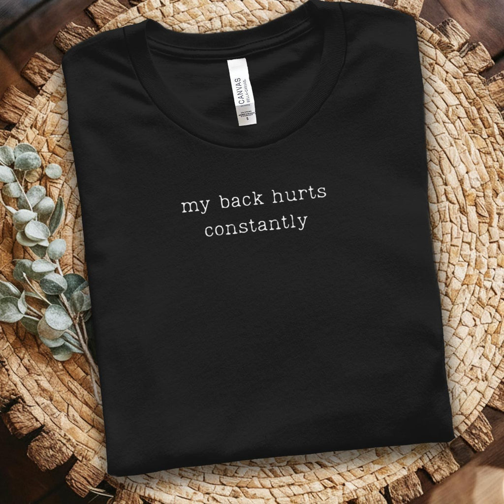 My back hurts constantly shirt, funny back pain tee, sarcastic back pain t-shirt, relatable pain shirt for back ache relief