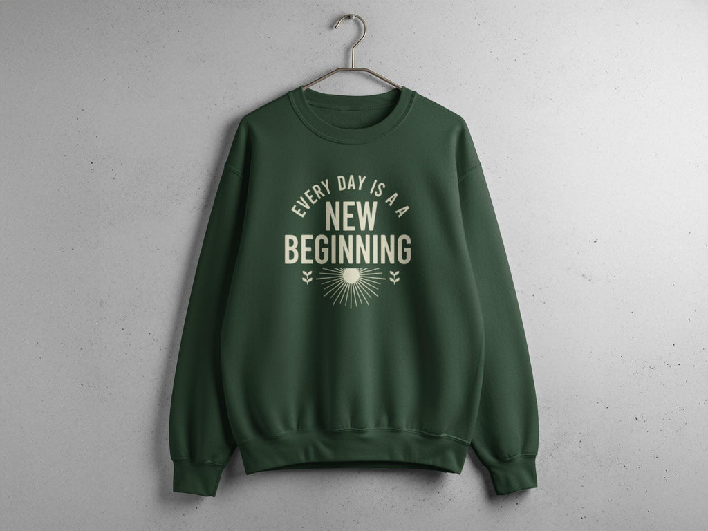 Motivational Green Sweatshirt, Everyday is a New Beginning Sweater, Cozy Inspirational Pullover, Positive Message Apparel