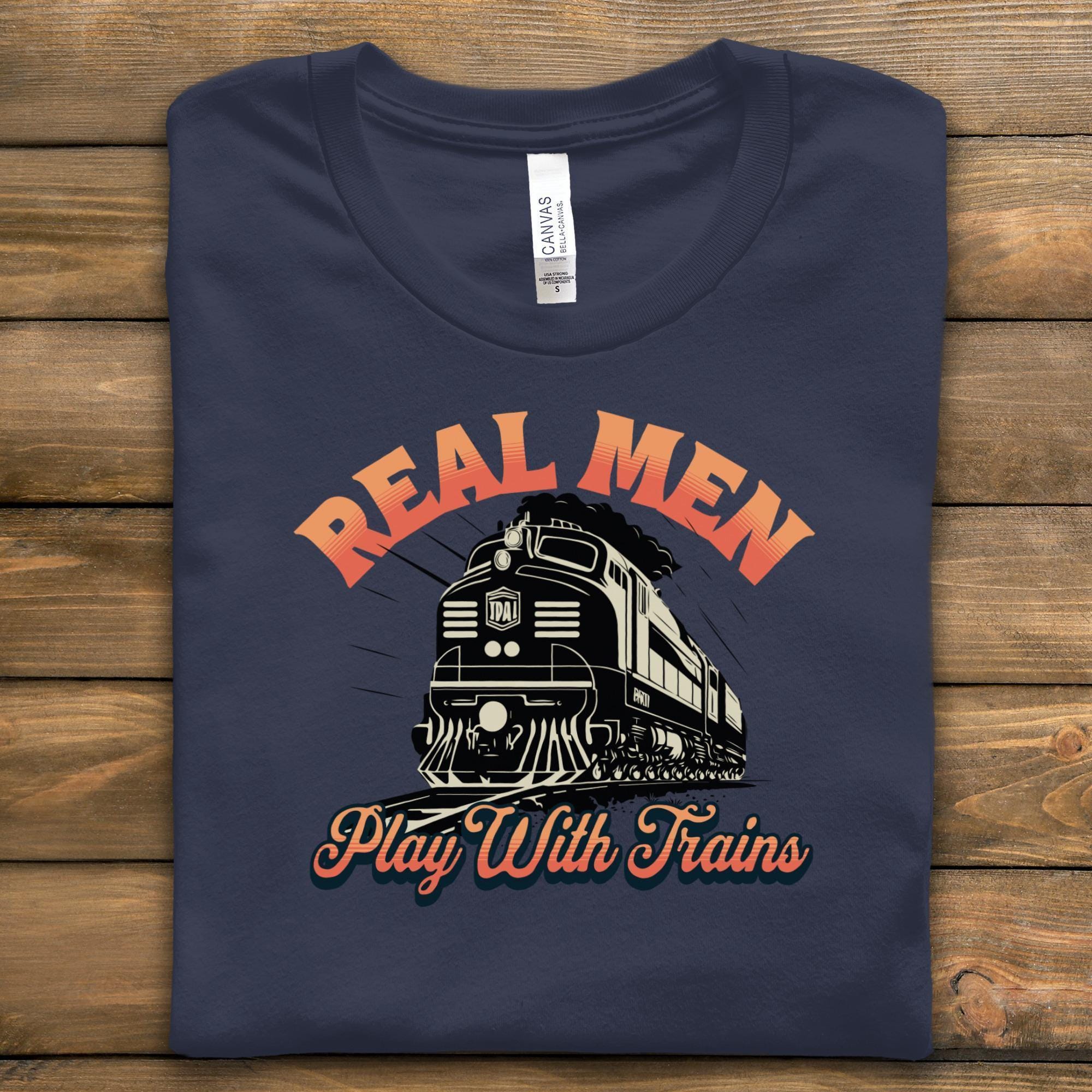 Real Men Play With Trains Shirt, Train Enthusiast Gift, Vintage Train Graphic Tee, Perfect Gift For Train Lovers, Father's Day Top