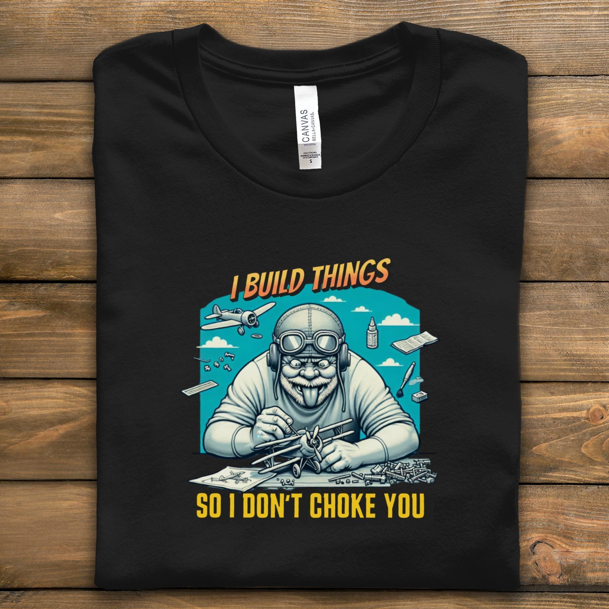 Funny I Build Things So I Don't Choke You T-Shirt, Gift for Engineers, Hobby Shirt, Humor Tee, Unique Graphic Tee for Builders