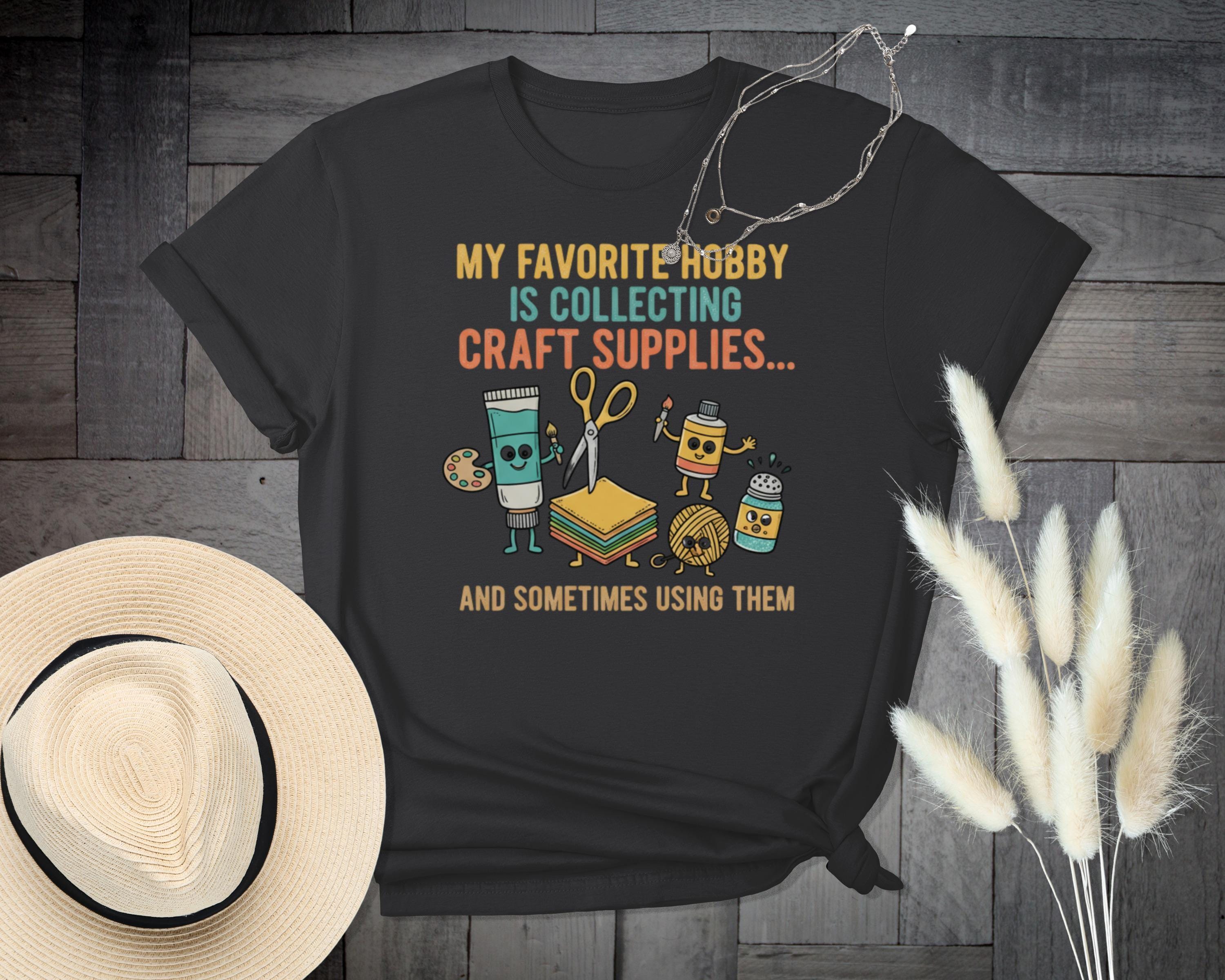 My Favorite Hobby Is Collecting Craft Supplies and Sometimes Using Them Shirt, Funny Crafting Tee, Craft Lover Gift