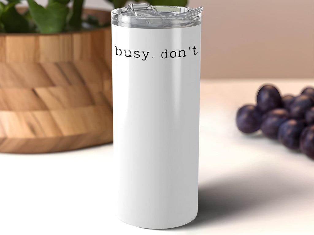 Busy don't tumbler, motivational travel mug, stainless steel cup, funny quote drinkware, eco-friendly gift, insulated coffee mug