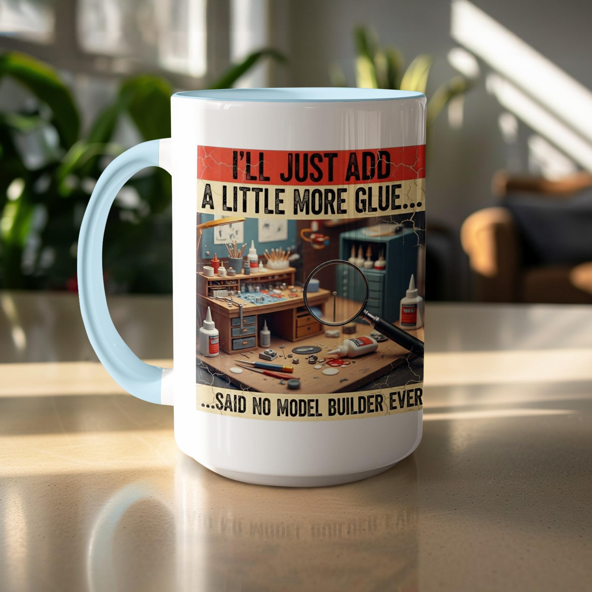Model Builder Mug, Just Add More Glue, Hobbyist Gift, Funny Mug, Modeler Coffee Cup, Gift For Modeler, Model Making, Hobby Mug