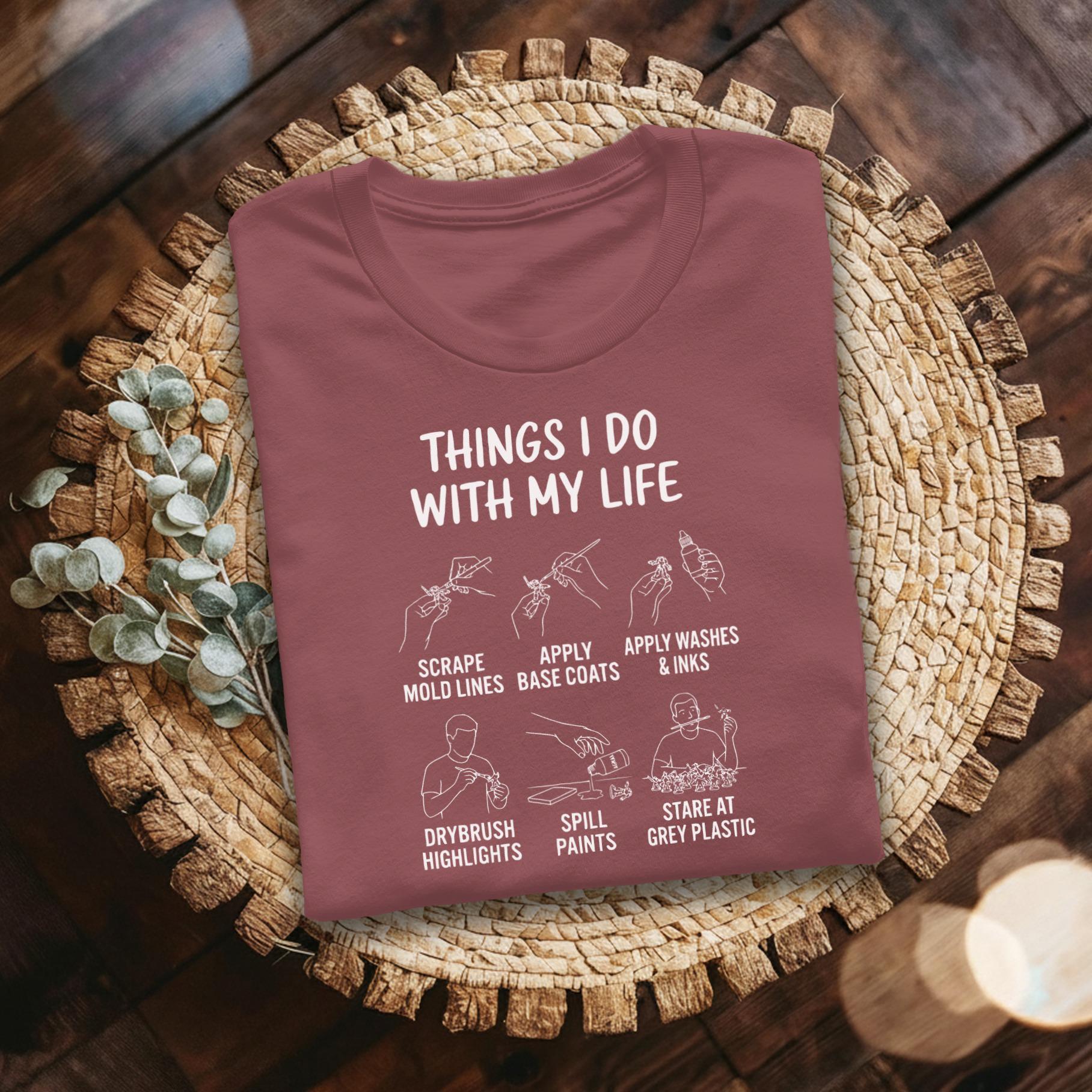 Things I Do With My Life T-Shirt, Miniatures Hobby, Miniature Painting Shirt, Wargaming T-Shirt, Tabletop Gaming Shirt, Gamer Gift