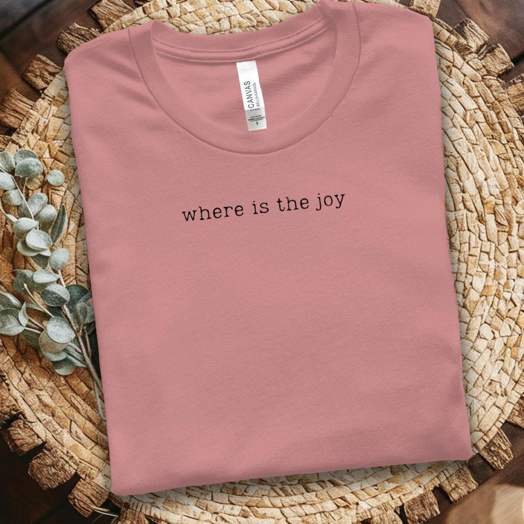 Where Is The Joy T-Shirt, Minimalist Tee, Positive Message, Find Happiness, Graphic Tee, Everyday T Shirt, Inspirational Shirt