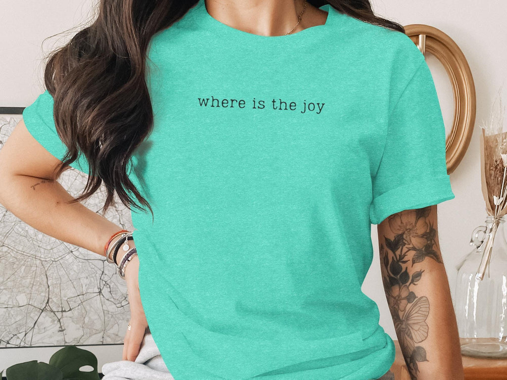 Where Is The Joy T-Shirt, Minimalist Tee, Positive Message, Find Happiness, Graphic Tee, Everyday T Shirt, Inspirational Shirt