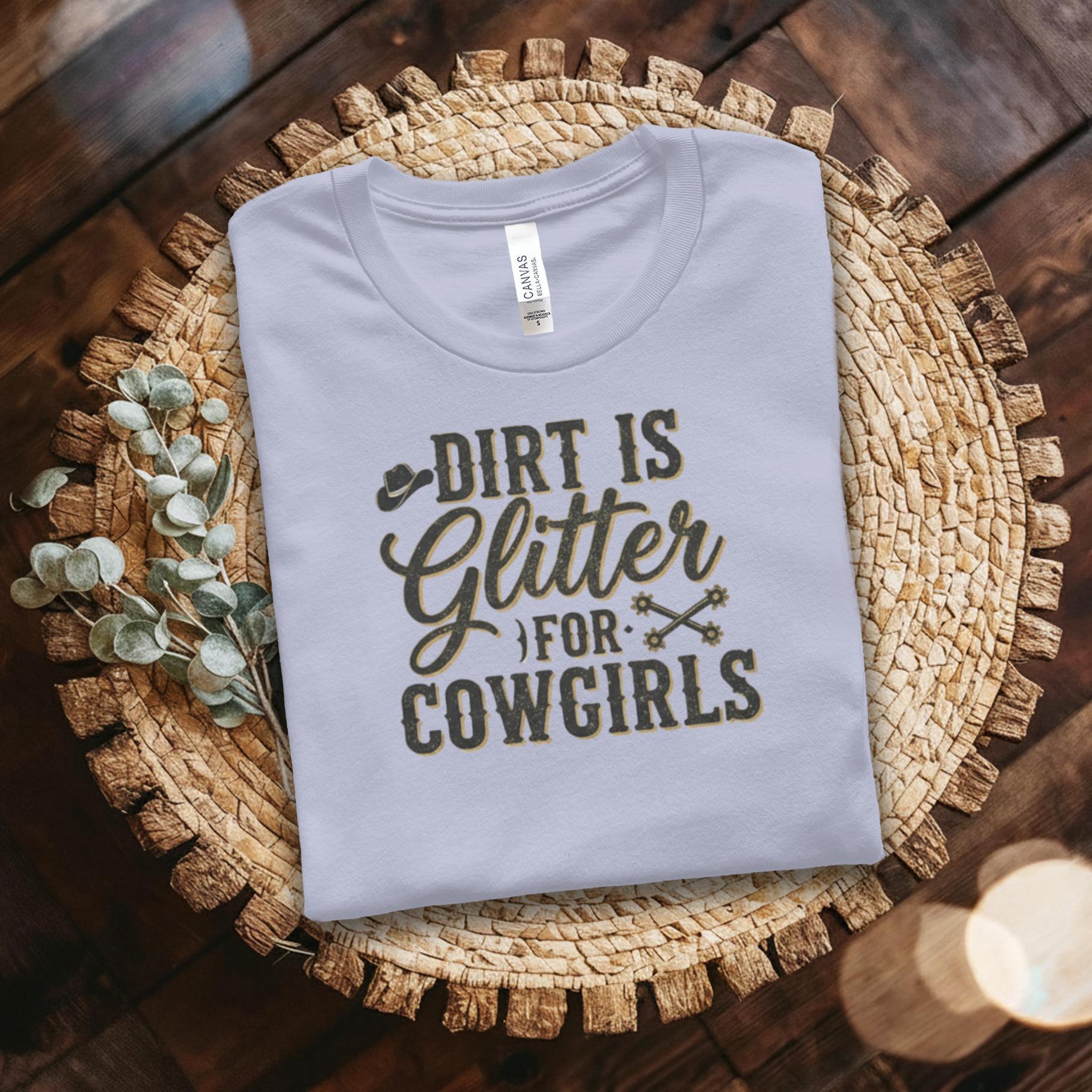 Dirt is Glitter Cowgirls T-Shirt, Country Girl Shirt, Western Shirt, Rodeo T-shirt, Funny Cowgirl Tee, Gift for Cowgirl, Girl Power Shirt