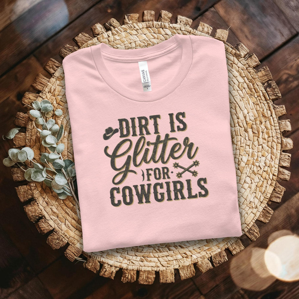 Dirt is Glitter Cowgirls T-Shirt, Country Girl Shirt, Western Shirt, Rodeo T-shirt, Funny Cowgirl Tee, Gift for Cowgirl, Girl Power Shirt